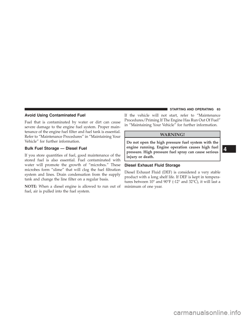 Ram 1500 2016  Diesel Supplement Avoid Using Contaminated Fuel
Fuel that is contaminated by water or dirt can cause
severe damage to the engine fuel system. Proper main-
tenance of the engine fuel filter and fuel tank is essential.
R