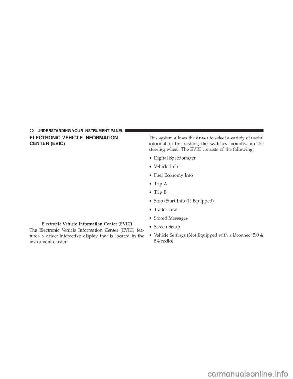 Ram 1500 2016  Owners manual (Special services) ELECTRONIC VEHICLE INFORMATION
CENTER (EVIC)
The Electronic Vehicle Information Center (EVIC) fea-
tures a driver-interactive display that is located in the
instrument cluster.This system allows the d