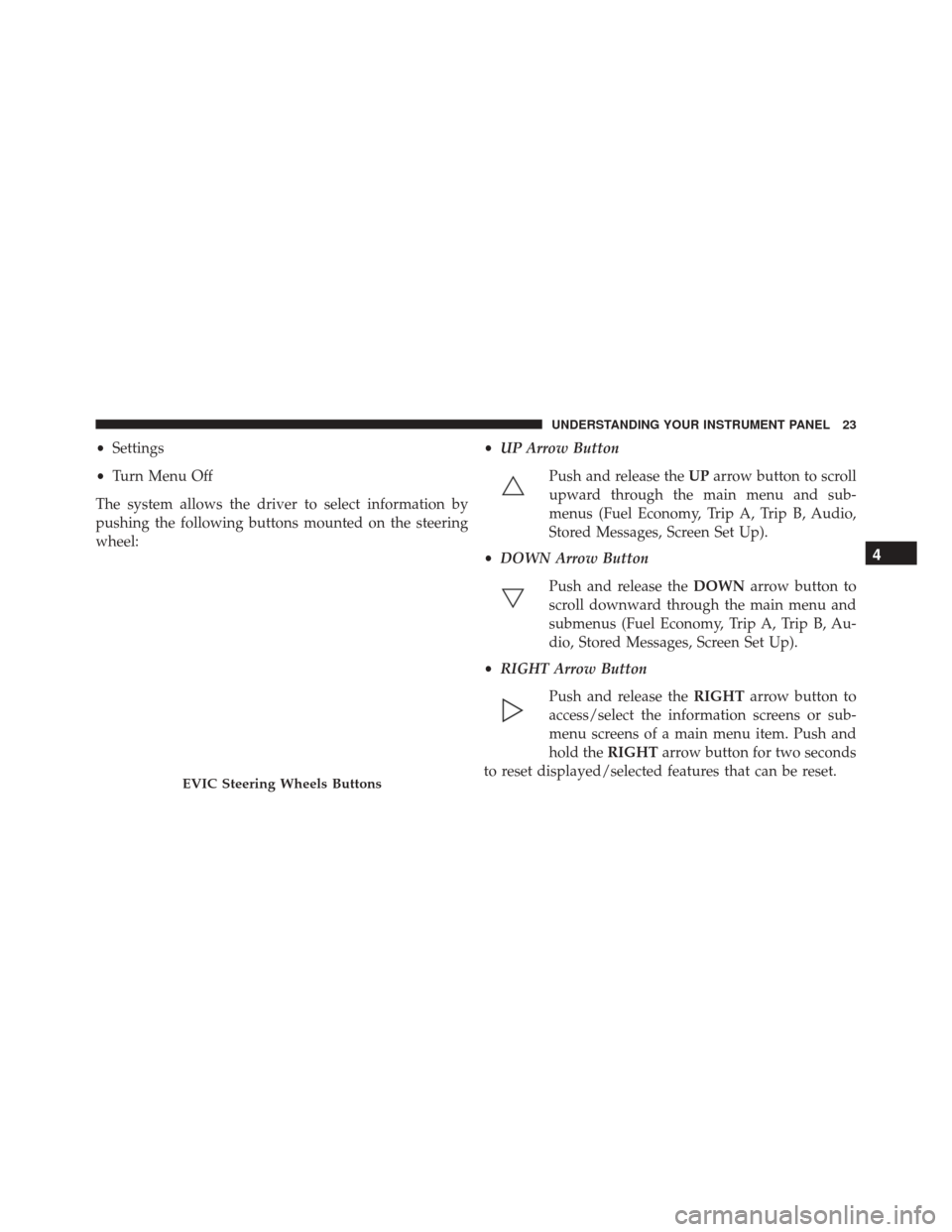 Ram 1500 2016   (Special services) Owners Guide •Settings
• Turn Menu Off
The system allows the driver to select information by
pushing the following buttons mounted on the steering
wheel: •
UP Arrow Button
Push and release the UParrow button