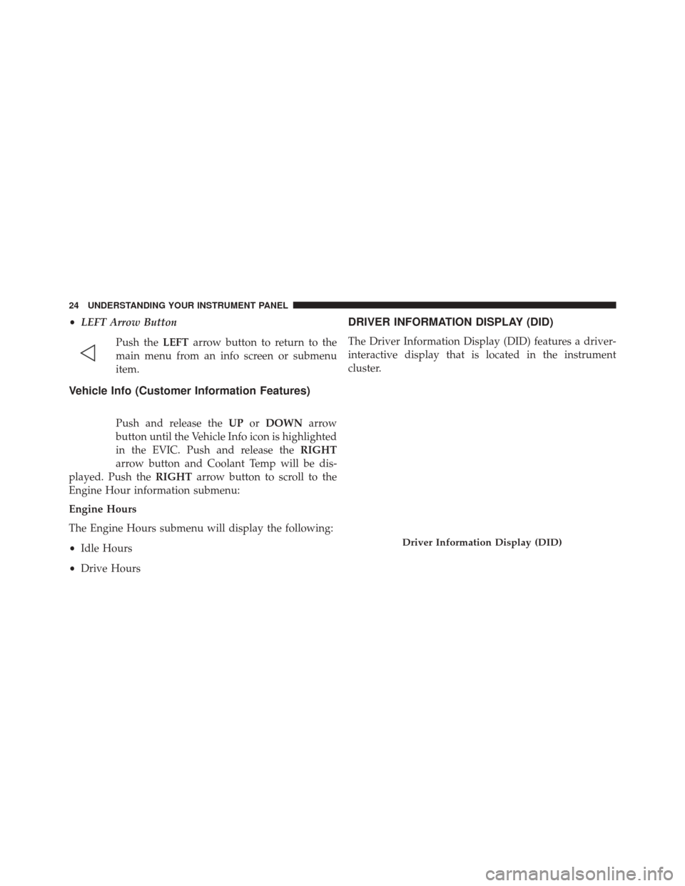 Ram 1500 2016  Owners manual (Special services) •LEFT Arrow Button
Push the LEFTarrow button to return to the
main menu from an info screen or submenu
item.
Vehicle Info (Customer Information Features)
Push and release the UPorDOWN arrow
button u