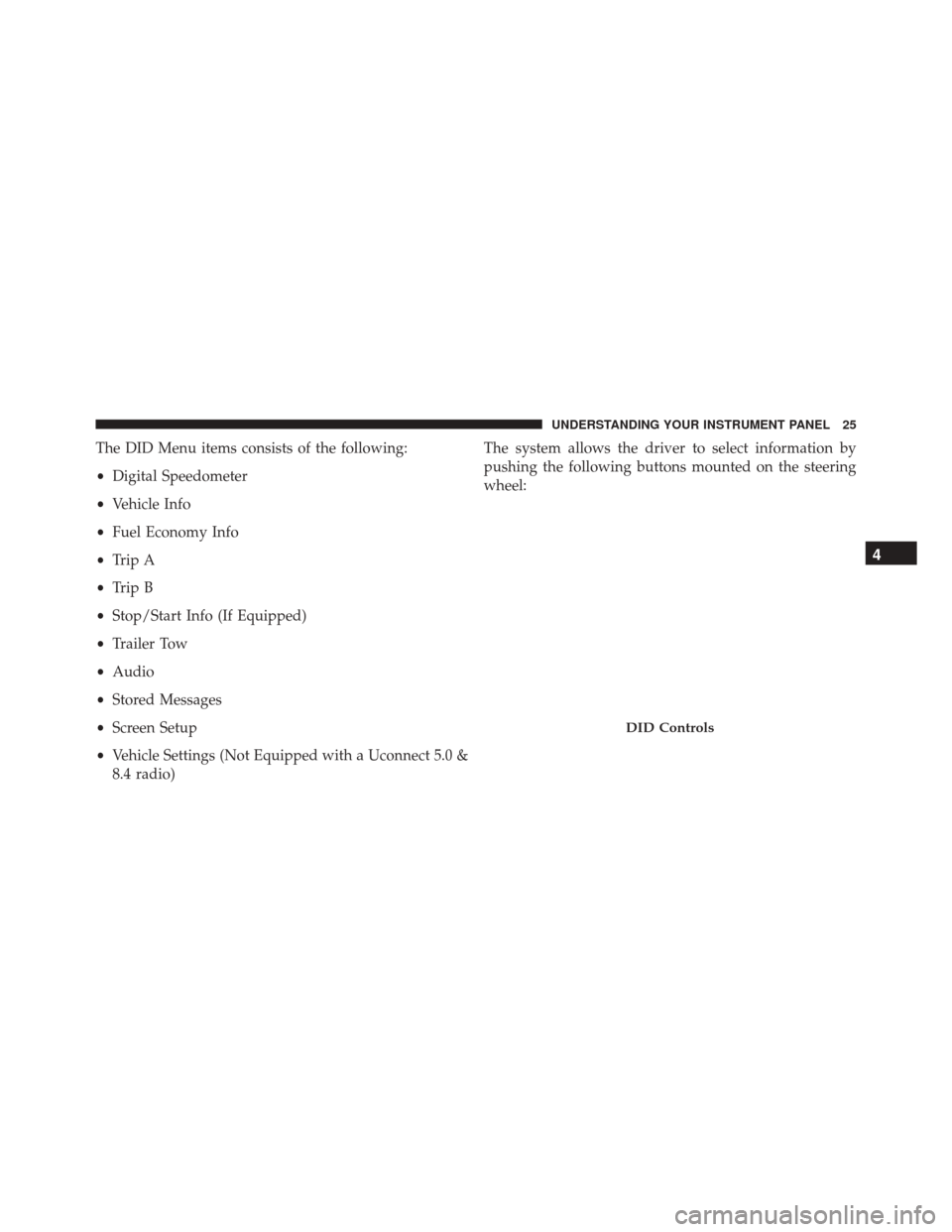 Ram 1500 2016   (Special services) Owners Guide The DID Menu items consists of the following:
•Digital Speedometer
• Vehicle Info
• Fuel Economy Info
• Trip A
• Trip B
• Stop/Start Info (If Equipped)
• Trailer Tow
• Audio
• Stored