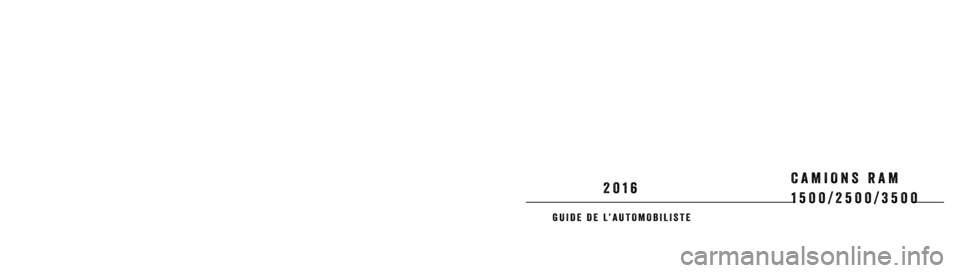 Ram 1500 2016  Manuel du propriétaire (in French)  1500/2500/3500
2016
2 0 1 6   C a m i o n s   R a m   1 5 0 0 / 2 5 0 0 / 3 5 0 0
CAMIONS RAM
Première impression
Imprimé aux États-Unis
� 2015 FCA US LLC. Tous droits réservés.
Ram est une mar