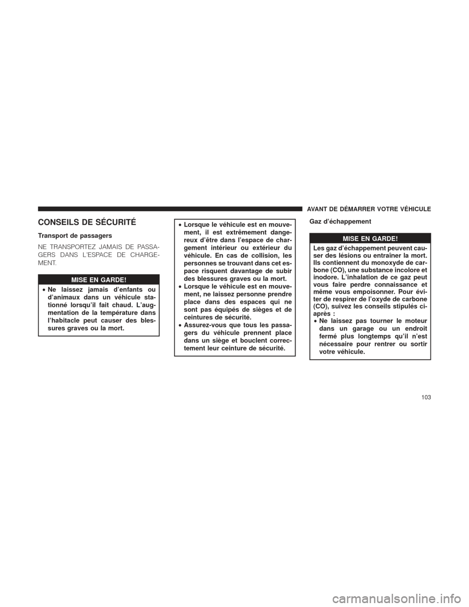 Ram 1500 2016 Manuel du propriétaire (in French) CONSEILS DE SÉCURITÉ
Transport de passagers
NE TRANSPORTEZ JAMAIS DE PASSA-
GERS DANS L’ESPACE DE CHARGE-
MENT.
MISE EN GARDE!
• Ne
laissez jamais d’enfants ou
d’animaux dans un véhicule st Ram 1500 2016 Manuel du propriétaire (in French) CONSEILS DE SÉCURITÉ
Transport de passagers
NE TRANSPORTEZ JAMAIS DE PASSA-
GERS DANS L’ESPACE DE CHARGE-
MENT.
MISE EN GARDE!
• Ne
laissez jamais d’enfants ou
d’animaux dans un véhicule st