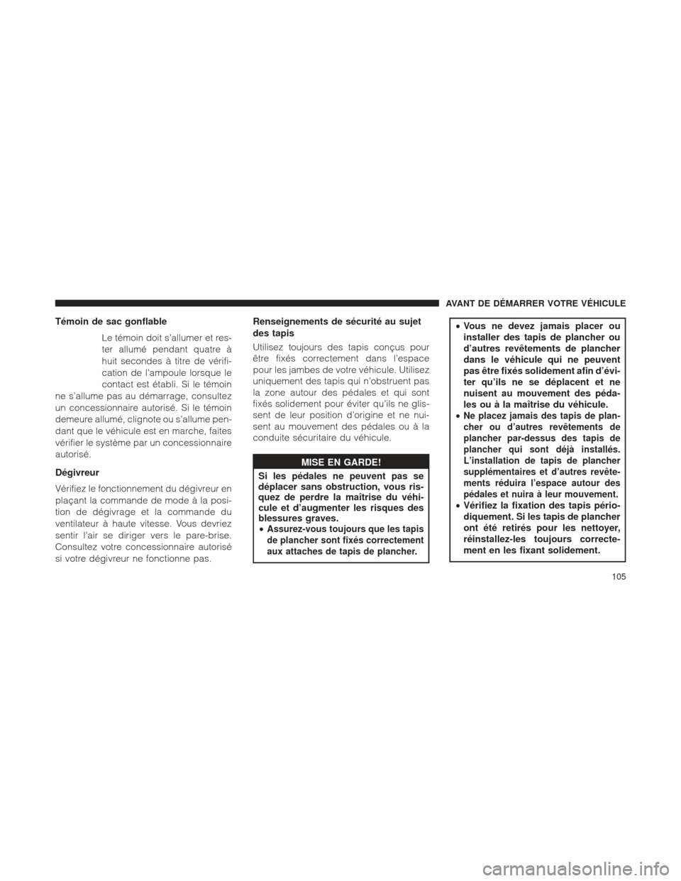 Ram 1500 2016 Manuel du propriétaire (in French) Témoin de sac gonflableLe témoin doit s’allumer et res-
ter allumé pendant quatre à
huit secondes à titre de vérifi-
cation de l’ampoule lorsque le
contact est établi. Si le témoin
ne s’ Ram 1500 2016 Manuel du propriétaire (in French) Témoin de sac gonflableLe témoin doit s’allumer et res-
ter allumé pendant quatre à
huit secondes à titre de vérifi-
cation de l’ampoule lorsque le
contact est établi. Si le témoin
ne s’
