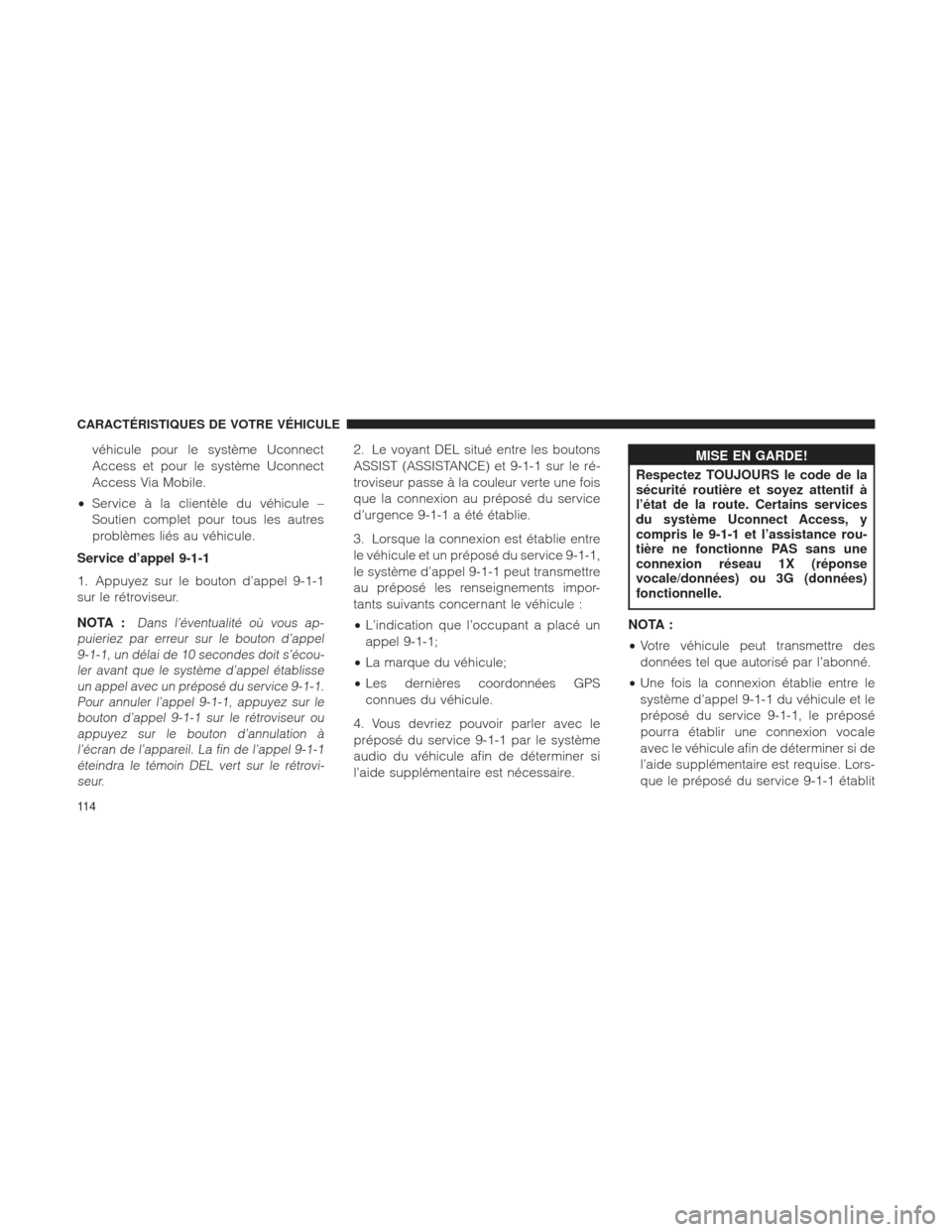 Ram 1500 2016 Manuel du propriétaire (in French) véhicule pour le système Uconnect
Access et pour le système Uconnect
Access Via Mobile.
• Service à la clientèle du véhicule –
Soutien complet pour tous les autres
problèmes liés au véhic Ram 1500 2016 Manuel du propriétaire (in French) véhicule pour le système Uconnect
Access et pour le système Uconnect
Access Via Mobile.
• Service à la clientèle du véhicule –
Soutien complet pour tous les autres
problèmes liés au véhic
