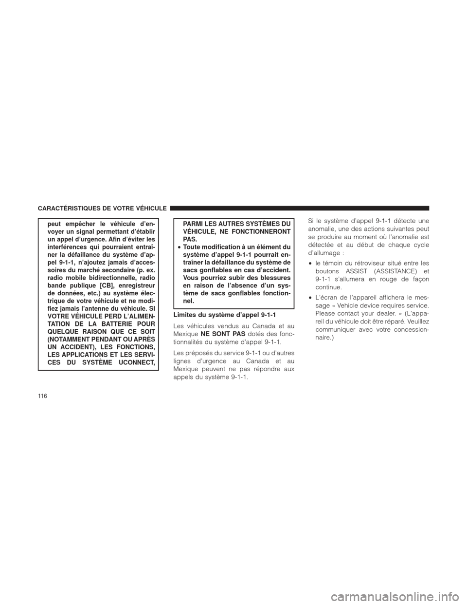 Ram 1500 2016 Manuel du propriétaire (in French) peut empêcher le véhicule d’en-
voyer un signal permettant d’établir
un appel d’urgence. Afin d’éviter les
interférences qui pourraient entraî-
ner la défaillance du système d’ap-
pe Ram 1500 2016 Manuel du propriétaire (in French) peut empêcher le véhicule d’en-
voyer un signal permettant d’établir
un appel d’urgence. Afin d’éviter les
interférences qui pourraient entraî-
ner la défaillance du système d’ap-
pe