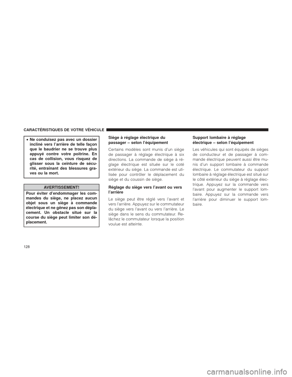 Ram 1500 2016 Manuel du propriétaire (in French) •Ne conduisez pas avec un dossier
incliné vers l’arrière de telle façon
que le baudrier ne se trouve plus
appuyé contre votre poitrine. En
cas de collision, vous risquez de
glisser sous la cei Ram 1500 2016 Manuel du propriétaire (in French) •Ne conduisez pas avec un dossier
incliné vers l’arrière de telle façon
que le baudrier ne se trouve plus
appuyé contre votre poitrine. En
cas de collision, vous risquez de
glisser sous la cei