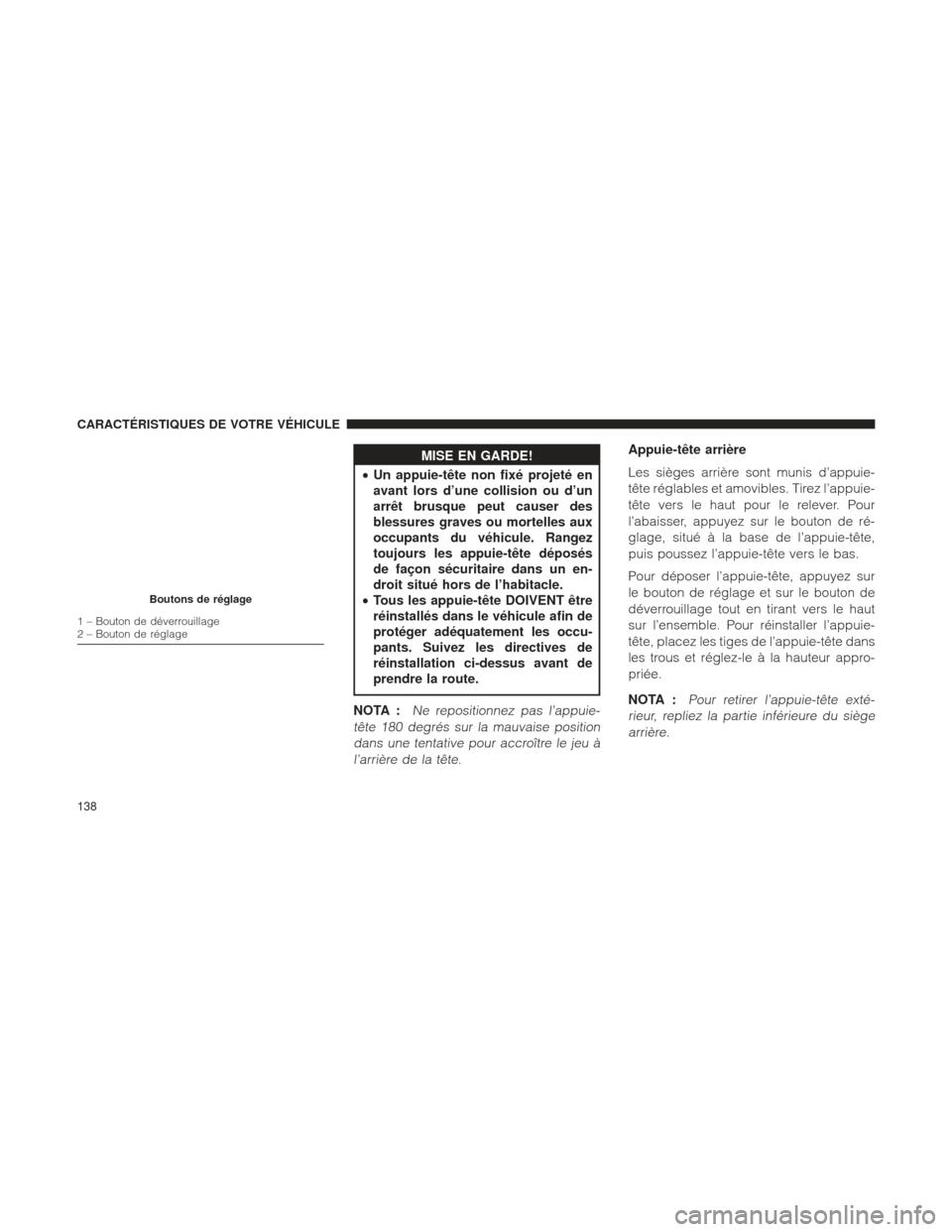 Ram 1500 2016 Manuel du propriétaire (in French) MISE EN GARDE!
• Un
appuie-tête non fixé projeté en
avant lors d’une collision ou d’un
arrêt brusque peut causer des
blessures graves ou mortelles aux
occupants du véhicule. Rangez
toujours Ram 1500 2016 Manuel du propriétaire (in French) MISE EN GARDE!
• Un
appuie-tête non fixé projeté en
avant lors d’une collision ou d’un
arrêt brusque peut causer des
blessures graves ou mortelles aux
occupants du véhicule. Rangez
toujours