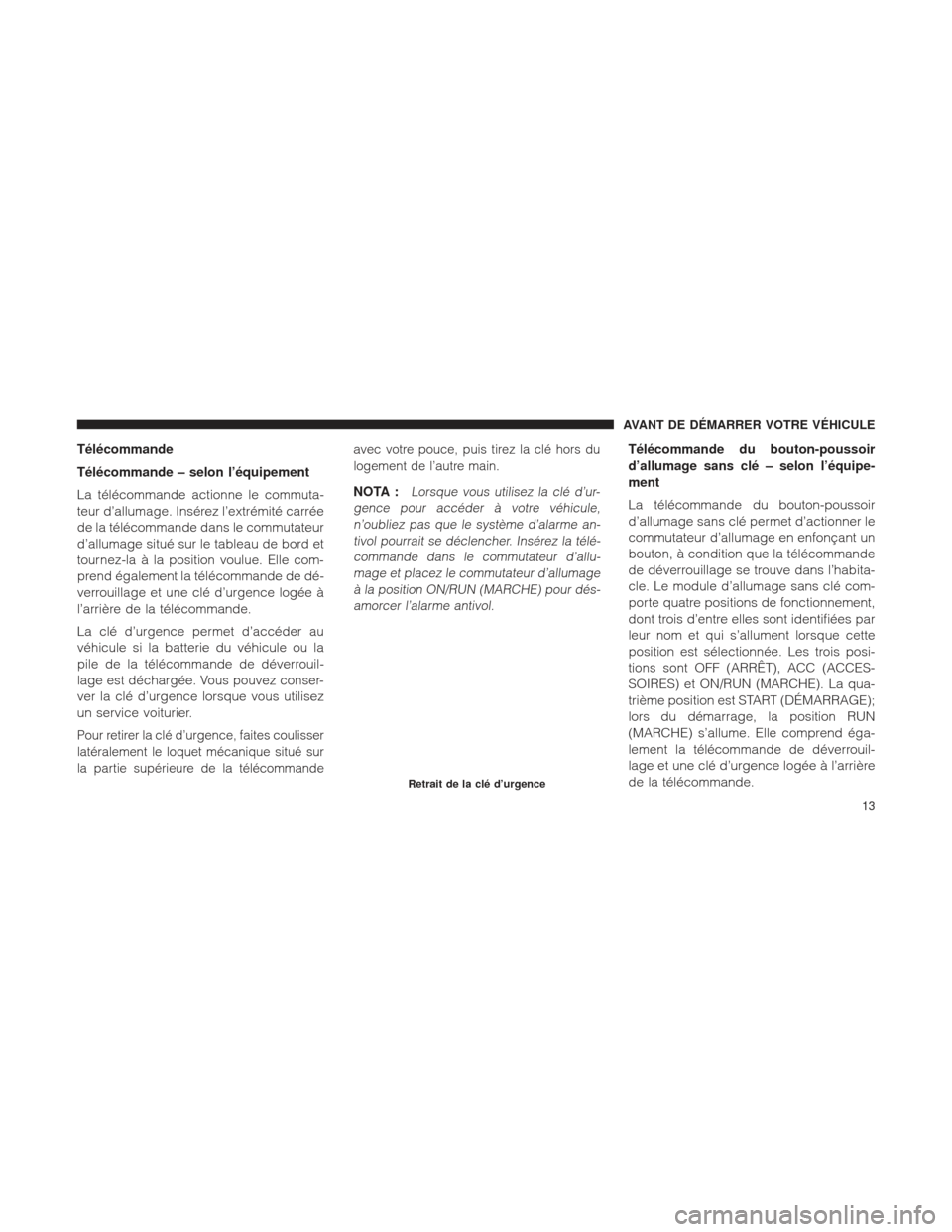 Ram 1500 2016 Manuel du propriétaire (in French) Télécommande
Télécommande – selon l’équipement
La télécommande actionne le commuta-
teur d’allumage. Insérez l’extrémité carrée
de la télécommande dans le commutateur
d’allumage Ram 1500 2016 Manuel du propriétaire (in French) Télécommande
Télécommande – selon l’équipement
La télécommande actionne le commuta-
teur d’allumage. Insérez l’extrémité carrée
de la télécommande dans le commutateur
d’allumage