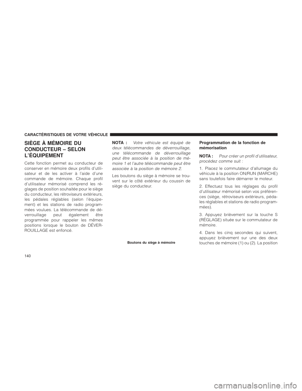 Ram 1500 2016 Manuel du propriétaire (in French) SIÈGE À MÉMOIRE DU
CONDUCTEUR – SELON
L’ÉQUIPEMENT
Cette fonction permet au conducteur de
conserver en mémoire deux profils d’utili-
sateur et de les activer à l’aide d’une
commande de Ram 1500 2016 Manuel du propriétaire (in French) SIÈGE À MÉMOIRE DU
CONDUCTEUR – SELON
L’ÉQUIPEMENT
Cette fonction permet au conducteur de
conserver en mémoire deux profils d’utili-
sateur et de les activer à l’aide d’une
commande de