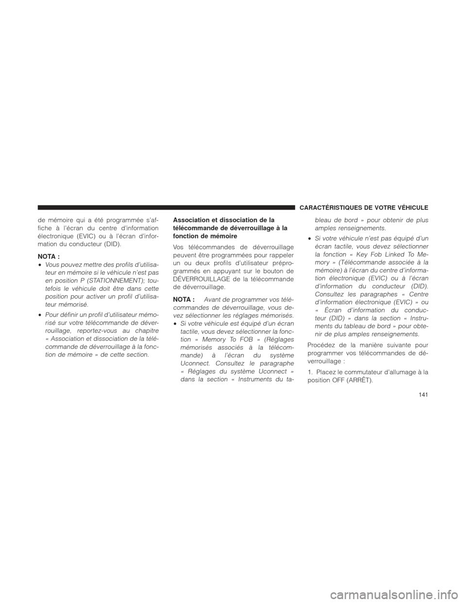 Ram 1500 2016 Manuel du propriétaire (in French) de mémoire qui a été programmée s’af-
fiche à l’écran du centre d’information
électronique (EVIC) ou à l’écran d’infor-
mation du conducteur (DID).
NOTA :
•
Vous pouvez mettre des Ram 1500 2016 Manuel du propriétaire (in French) de mémoire qui a été programmée s’af-
fiche à l’écran du centre d’information
électronique (EVIC) ou à l’écran d’infor-
mation du conducteur (DID).
NOTA :
•
Vous pouvez mettre des
