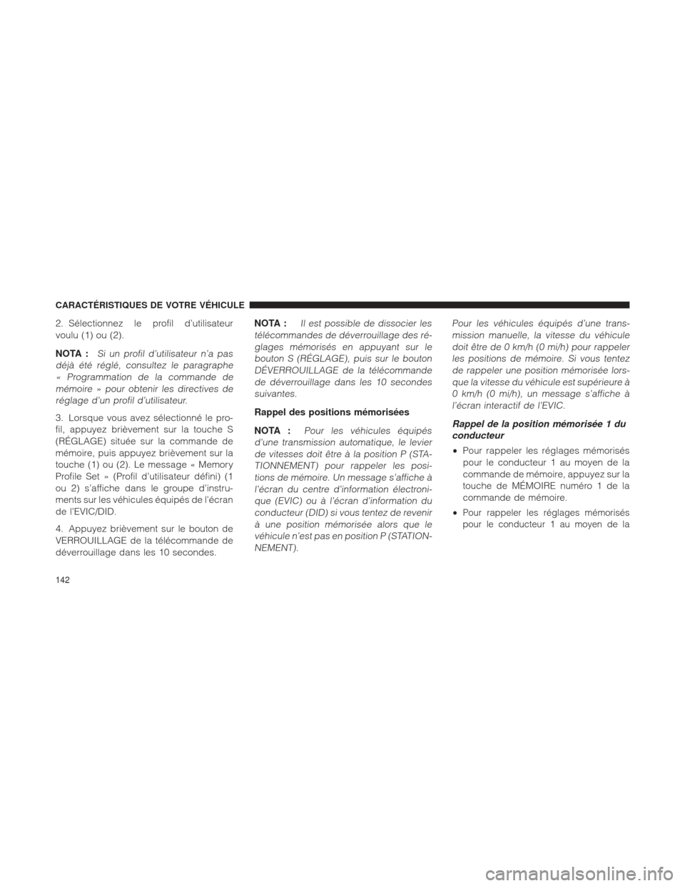 Ram 1500 2016 Manuel du propriétaire (in French) 2. Sélectionnez le profil d’utilisateur
voulu (1) ou (2).
NOTA :
Si un profil d’utilisateur n’a pas
déjà été réglé, consultez le paragraphe « Programmation de la commande demémoire » p Ram 1500 2016 Manuel du propriétaire (in French) 2. Sélectionnez le profil d’utilisateur
voulu (1) ou (2).
NOTA :
Si un profil d’utilisateur n’a pas
déjà été réglé, consultez le paragraphe « Programmation de la commande demémoire » p