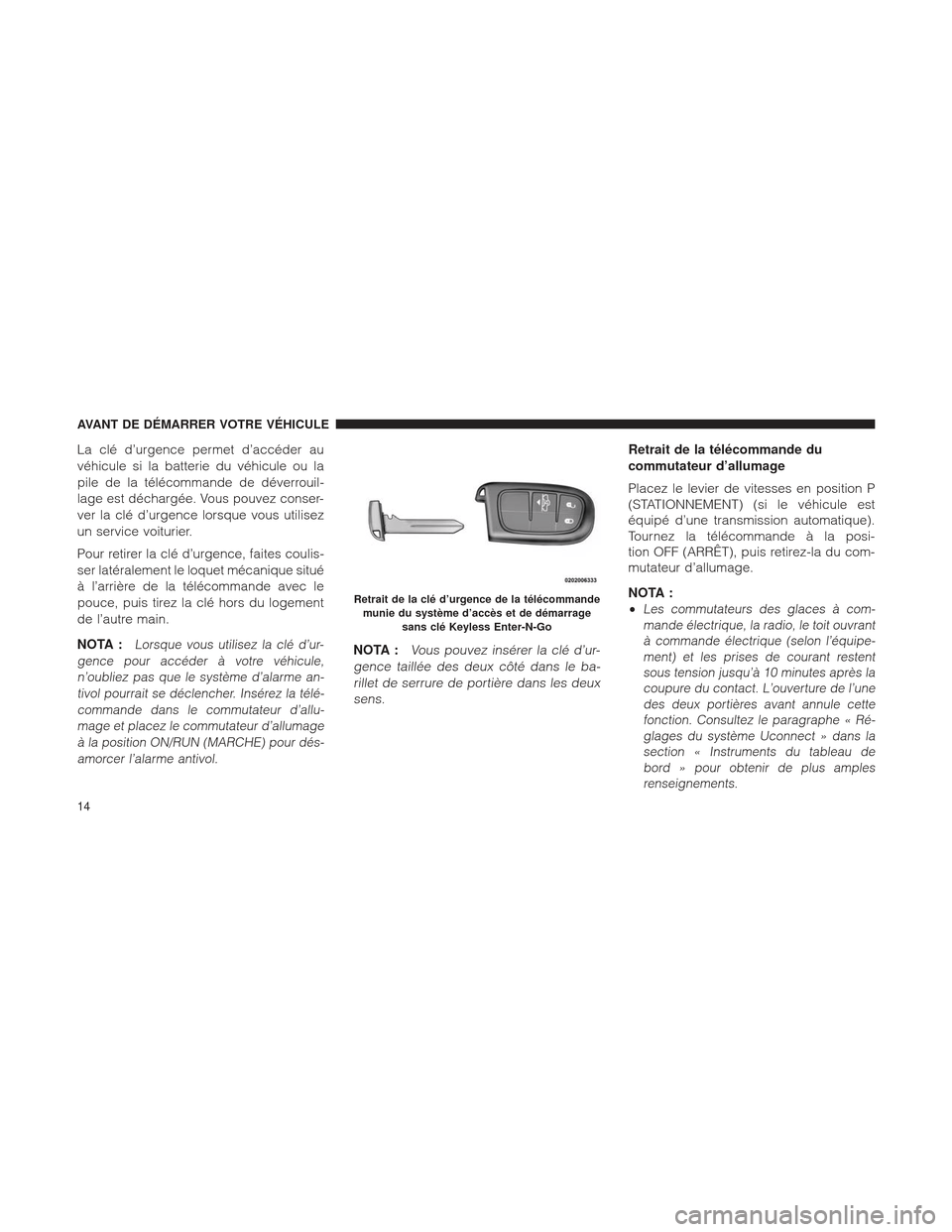 Ram 1500 2016 Manuel du propriétaire (in French) La clé d’urgence permet d’accéder au
véhicule si la batterie du véhicule ou la
pile de la télécommande de déverrouil-
lage est déchargée. Vous pouvez conser-
ver la clé d’urgence lorsq Ram 1500 2016 Manuel du propriétaire (in French) La clé d’urgence permet d’accéder au
véhicule si la batterie du véhicule ou la
pile de la télécommande de déverrouil-
lage est déchargée. Vous pouvez conser-
ver la clé d’urgence lorsq