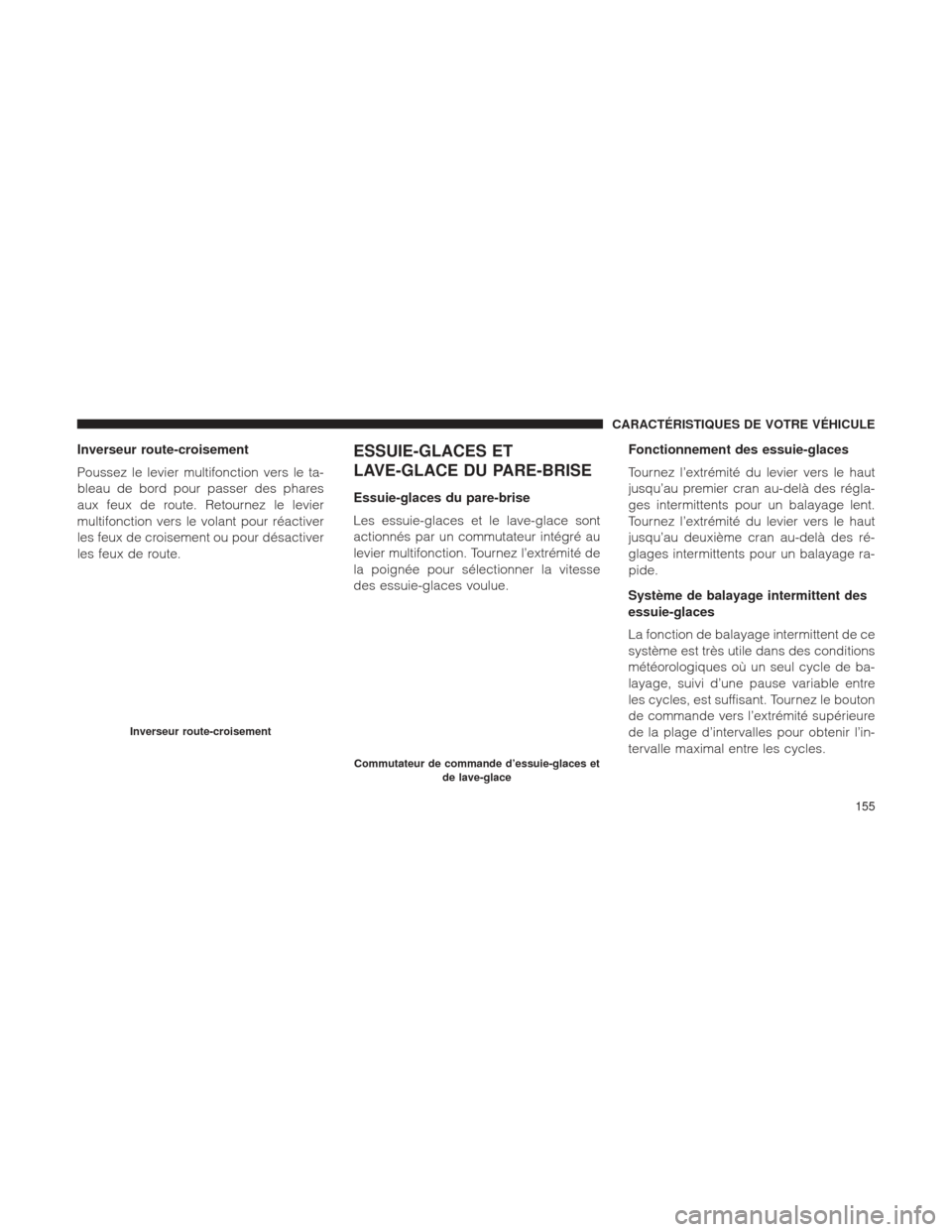 Ram 1500 2016 Manuel du propriétaire (in French) Inverseur route-croisement
Poussez le levier multifonction vers le ta-
bleau de bord pour passer des phares
aux feux de route. Retournez le levier
multifonction vers le volant pour réactiver
les feux Ram 1500 2016 Manuel du propriétaire (in French) Inverseur route-croisement
Poussez le levier multifonction vers le ta-
bleau de bord pour passer des phares
aux feux de route. Retournez le levier
multifonction vers le volant pour réactiver
les feux