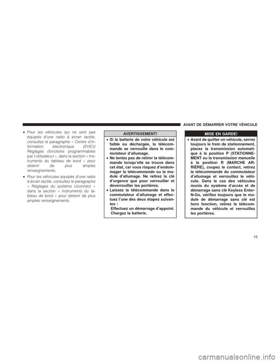 Ram 1500 2016 Manuel du propriétaire (in French) •Pour les véhicules qui ne sont paséquipés d’une radio à écran tactile,consultez le paragraphe « Centre d’in-formation électronique (EVIC)/Réglages (fonctions programmablespar l’utilis Ram 1500 2016 Manuel du propriétaire (in French) •Pour les véhicules qui ne sont paséquipés d’une radio à écran tactile,consultez le paragraphe « Centre d’in-formation électronique (EVIC)/Réglages (fonctions programmablespar l’utilis