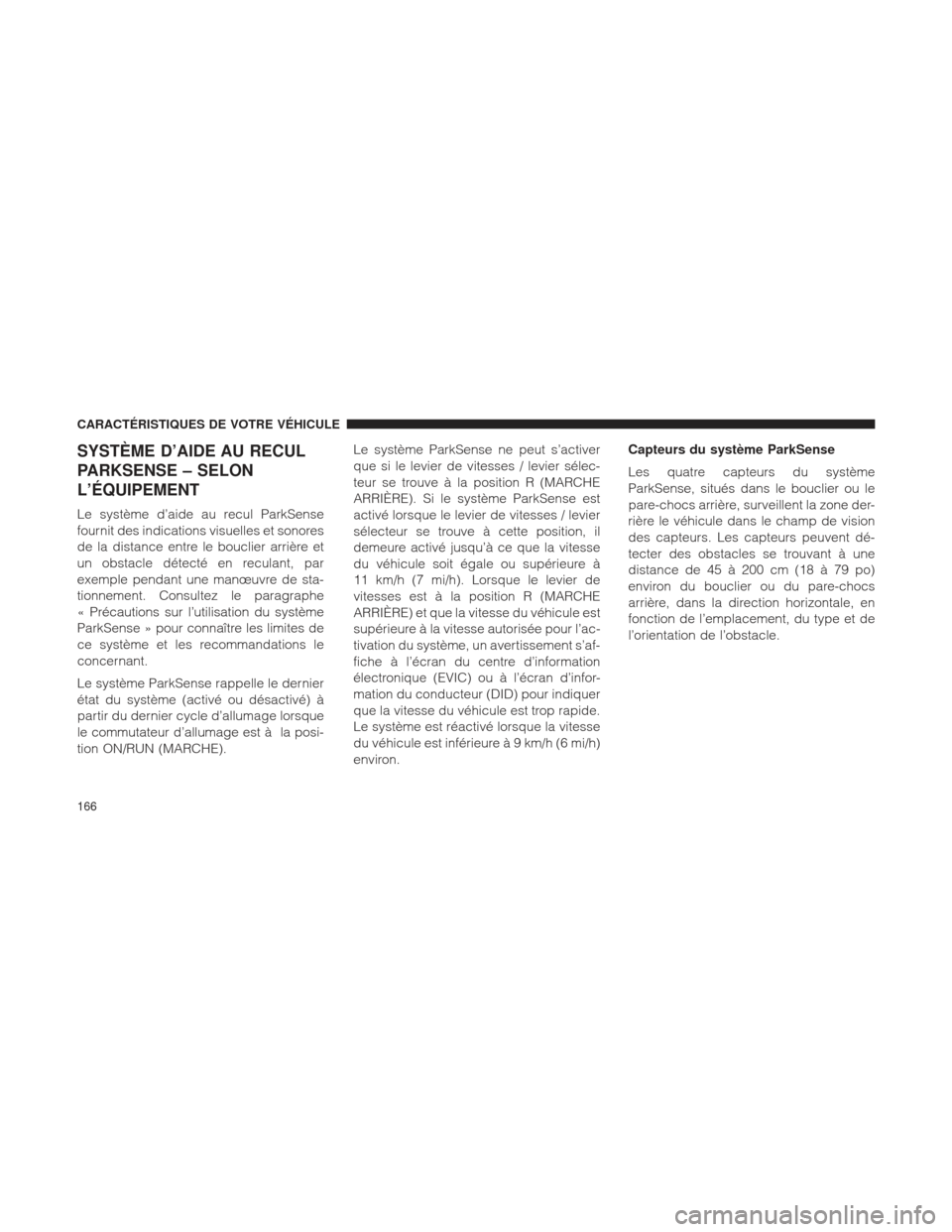 Ram 1500 2016 Manuel du propriétaire (in French) SYSTÈME D’AIDE AU RECUL
PARKSENSE – SELON
L’ÉQUIPEMENT
Le système d’aide au recul ParkSense
fournit des indications visuelles et sonores
de la distance entre le bouclier arrière et
un obst Ram 1500 2016 Manuel du propriétaire (in French) SYSTÈME D’AIDE AU RECUL
PARKSENSE – SELON
L’ÉQUIPEMENT
Le système d’aide au recul ParkSense
fournit des indications visuelles et sonores
de la distance entre le bouclier arrière et
un obst