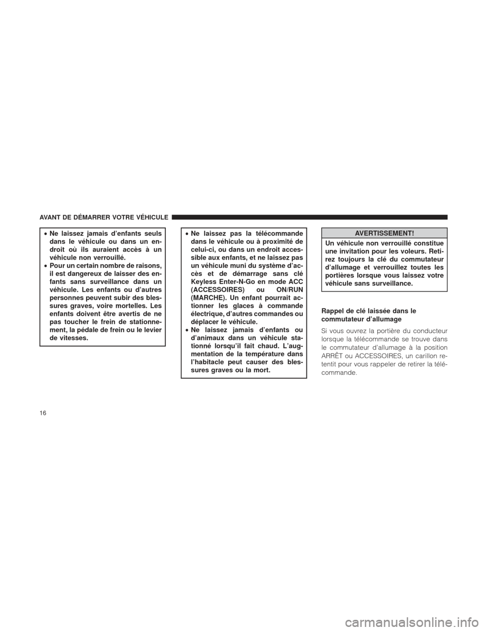 Ram 1500 2016 Manuel du propriétaire (in French) •Ne laissez jamais d’enfants seuls
dans le véhicule ou dans un en-
droit où ils auraient accès à un
véhicule non verrouillé.
• Pour un certain nombre de raisons,
il est dangereux de laisse Ram 1500 2016 Manuel du propriétaire (in French) •Ne laissez jamais d’enfants seuls
dans le véhicule ou dans un en-
droit où ils auraient accès à un
véhicule non verrouillé.
• Pour un certain nombre de raisons,
il est dangereux de laisse