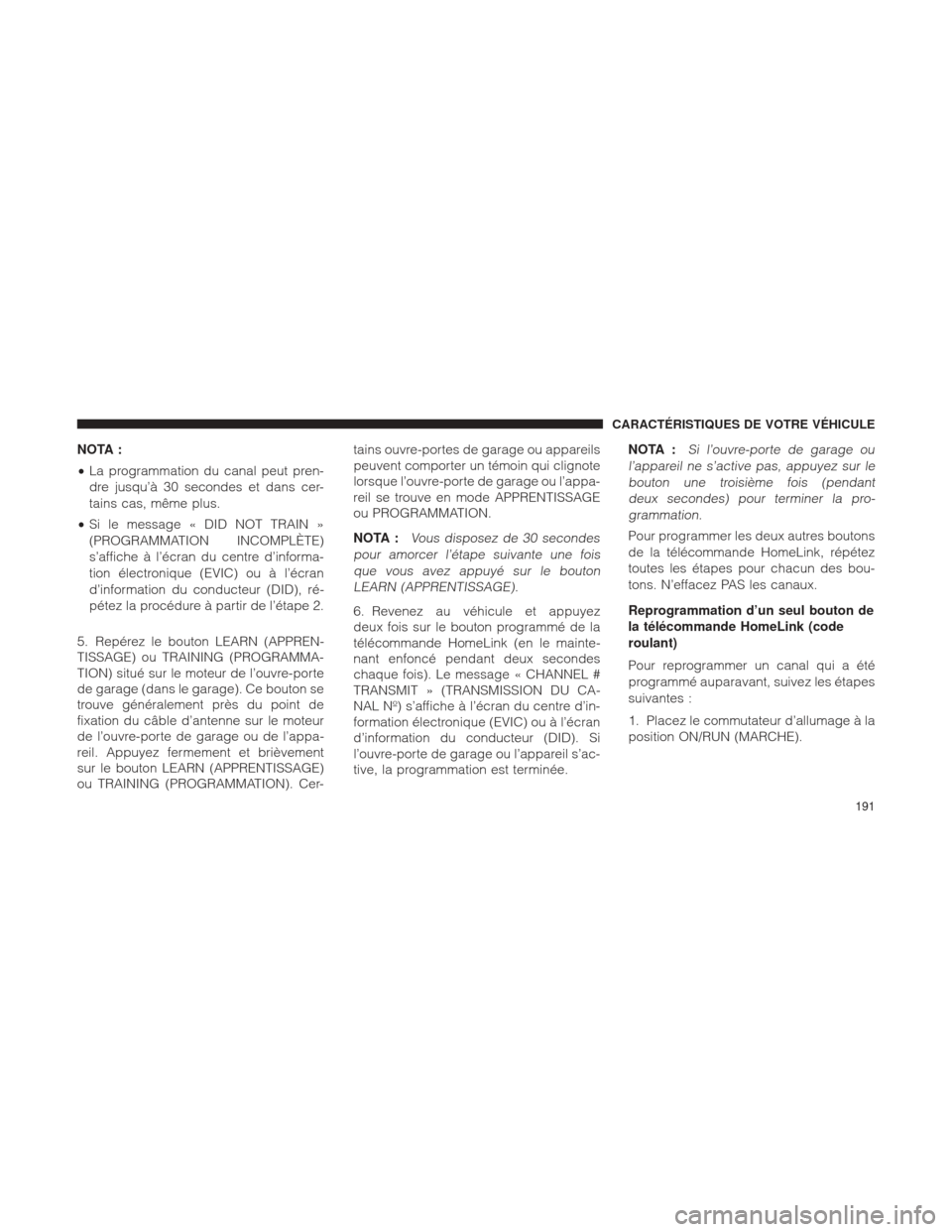 Ram 1500 2016 Manuel du propriétaire (in French) NOTA :
•La programmation du canal peut pren-
dre jusqu’à 30 secondes et dans cer-
tains cas, même plus.
• Si le message « DID NOT TRAIN »
(PROGRAMMATION INCOMPLÈTE)
s’affiche à l’écra Ram 1500 2016 Manuel du propriétaire (in French) NOTA :
•La programmation du canal peut pren-
dre jusqu’à 30 secondes et dans cer-
tains cas, même plus.
• Si le message « DID NOT TRAIN »
(PROGRAMMATION INCOMPLÈTE)
s’affiche à l’écra