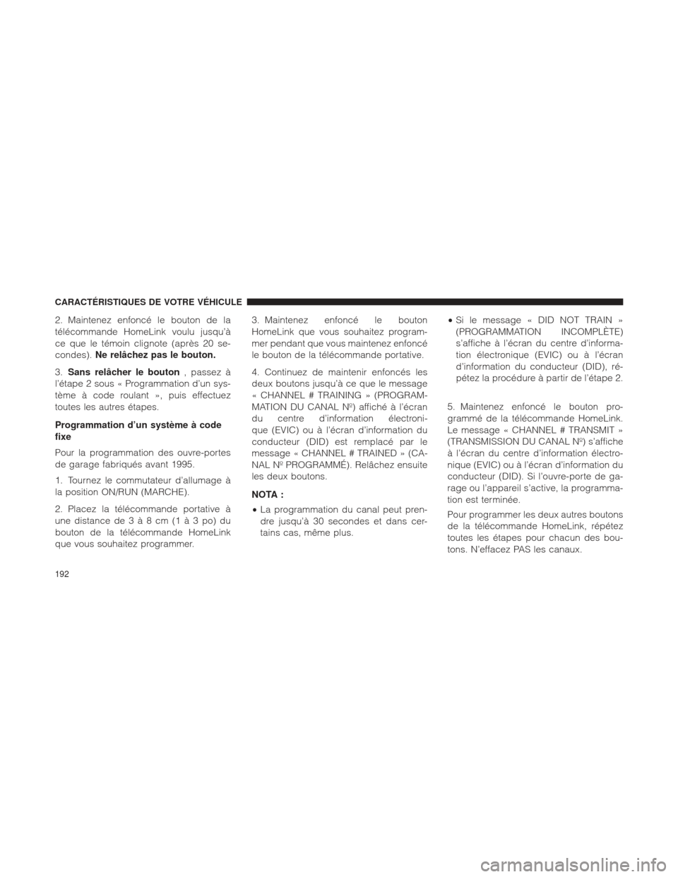 Ram 1500 2016 Manuel du propriétaire (in French) 2. Maintenez enfoncé le bouton de la
télécommande HomeLink voulu jusqu’Ã
ce que le témoin clignote (après 20 se-
condes).Ne relâchez pas le bouton.
3. Sans relâcher le bouton , passez Ã
l†Ram 1500 2016 Manuel du propriétaire (in French) 2. Maintenez enfoncé le bouton de la
télécommande HomeLink voulu jusqu’Ã
ce que le témoin clignote (après 20 se-
condes).Ne relâchez pas le bouton.
3. Sans relâcher le bouton , passez Ã
lâ€