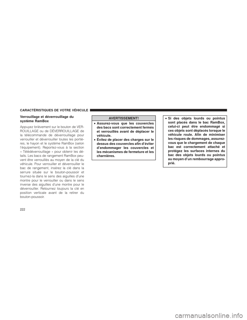 Ram 1500 2016 Manuel du propriétaire (in French) Verrouillage et déverrouillage du
système RamBox
Appuyez brièvement sur le bouton de VER-
ROUILLAGE ou de DÉVERROUILLAGE de
la télécommande de déverrouillage pour
verrouiller et déverrouiller Ram 1500 2016 Manuel du propriétaire (in French) Verrouillage et déverrouillage du
système RamBox
Appuyez brièvement sur le bouton de VER-
ROUILLAGE ou de DÉVERROUILLAGE de
la télécommande de déverrouillage pour
verrouiller et déverrouiller