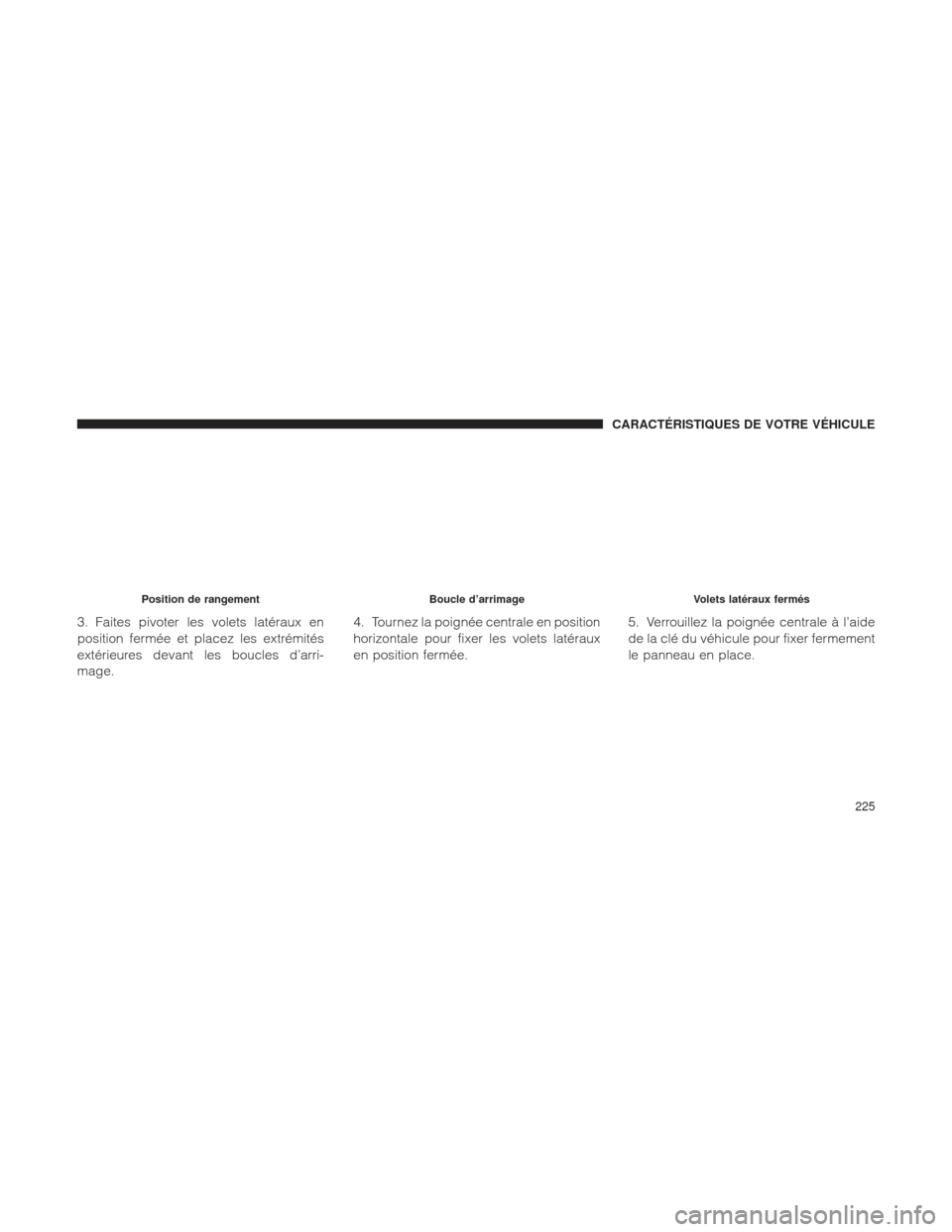 Ram 1500 2016 Manuel du propriétaire (in French) 3. Faites pivoter les volets latéraux en
position fermée et placez les extrémités
extérieures devant les boucles d’arri-
mage.4. Tournez la poignée centrale en position
horizontale pour fixer Ram 1500 2016 Manuel du propriétaire (in French) 3. Faites pivoter les volets latéraux en
position fermée et placez les extrémités
extérieures devant les boucles d’arri-
mage.4. Tournez la poignée centrale en position
horizontale pour fixer