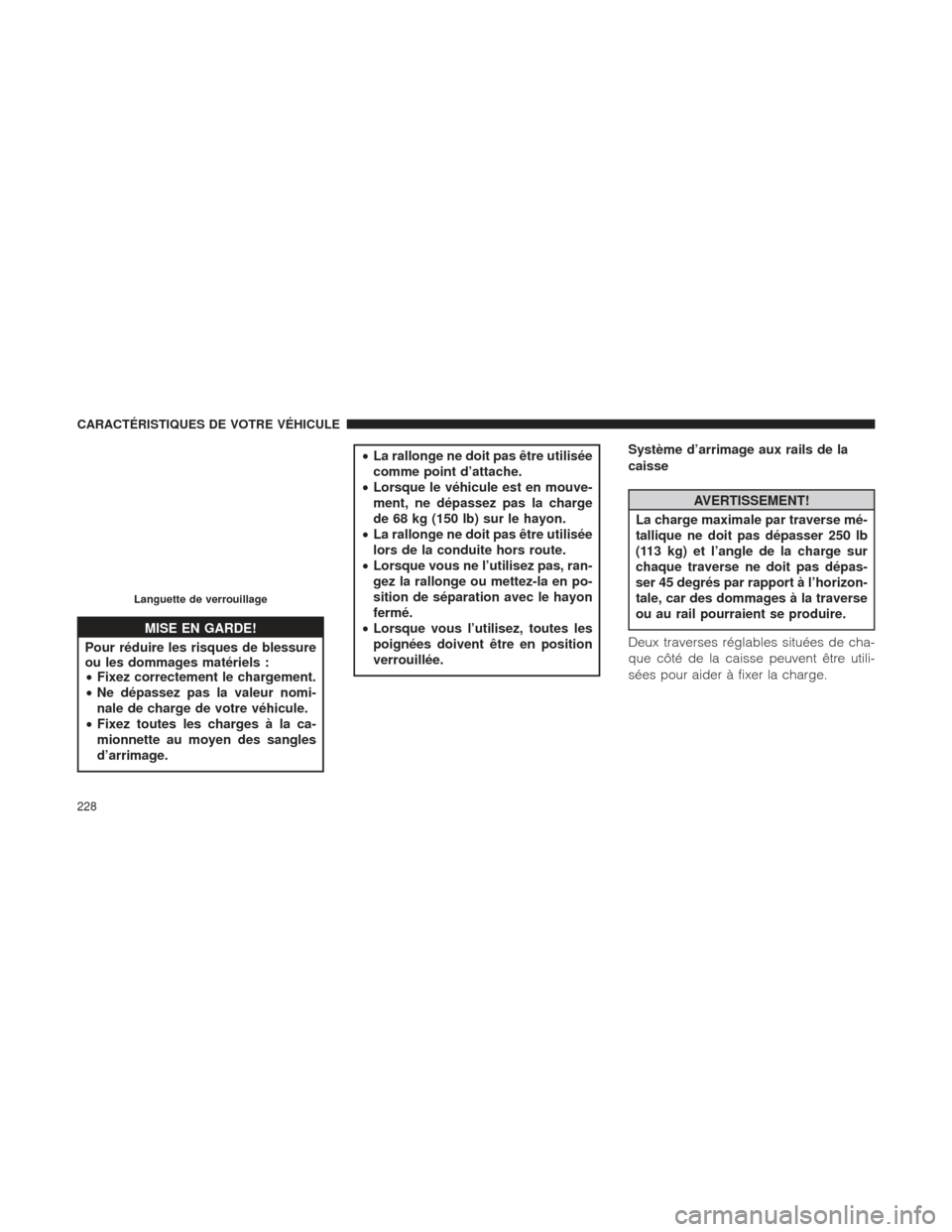 Ram 1500 2016 Manuel du propriétaire (in French) MISE EN GARDE!
Pour réduire les risques de blessure
ou
les dommages matériels :
• Fixez correctement le chargement.
• Ne dépassez pas la valeur nomi-
nale de charge de votre véhicule.
• Fix Ram 1500 2016 Manuel du propriétaire (in French) MISE EN GARDE!
Pour réduire les risques de blessure
ou
les dommages matériels :
• Fixez correctement le chargement.
• Ne dépassez pas la valeur nomi-
nale de charge de votre véhicule.
• Fix