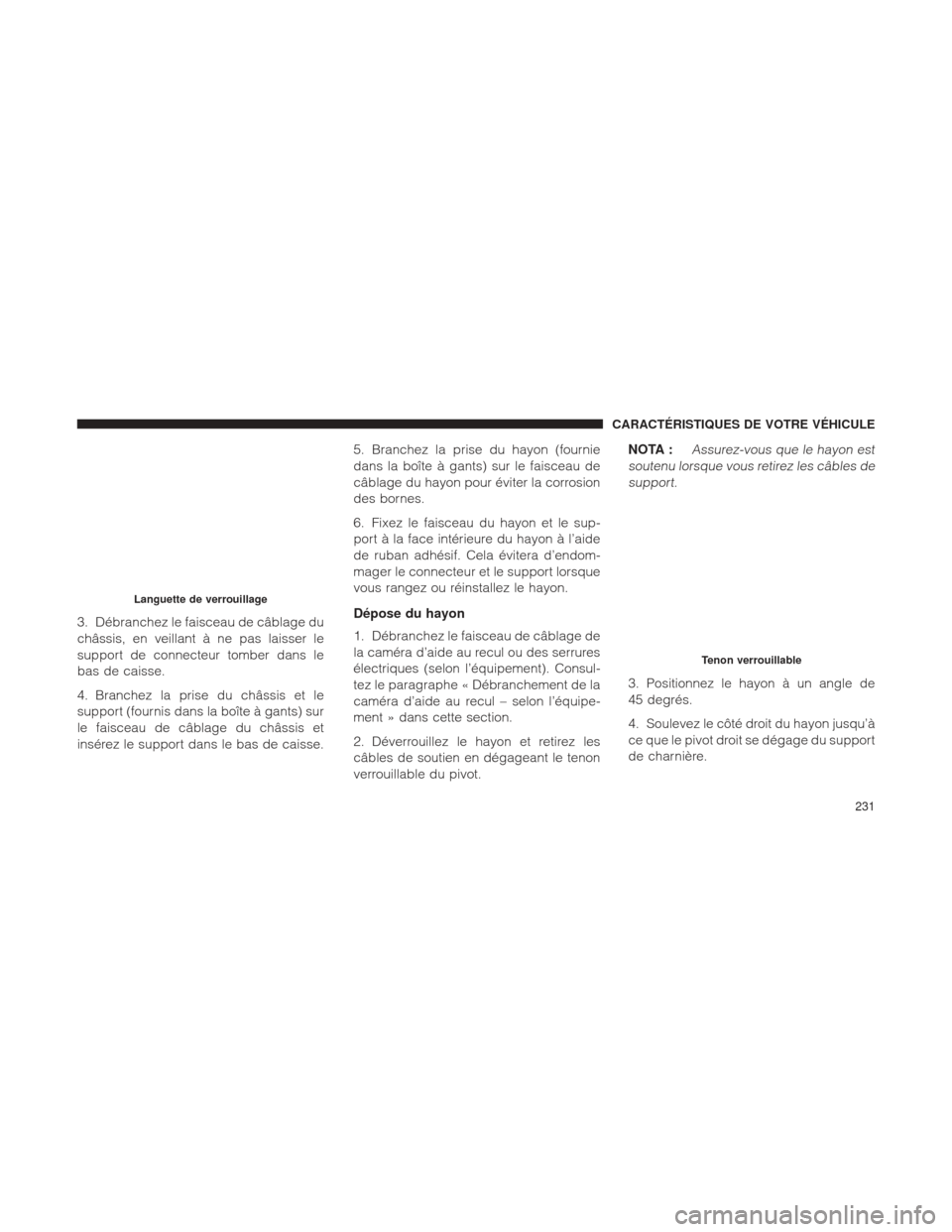 Ram 1500 2016 Manuel du propriétaire (in French) 3. Débranchez le faisceau de câblage du
châssis, en veillant à ne pas laisser le
support de connecteur tomber dans le
bas de caisse.
4. Branchez la prise du châssis et le
support (fournis dans la Ram 1500 2016 Manuel du propriétaire (in French) 3. Débranchez le faisceau de câblage du
châssis, en veillant à ne pas laisser le
support de connecteur tomber dans le
bas de caisse.
4. Branchez la prise du châssis et le
support (fournis dans la