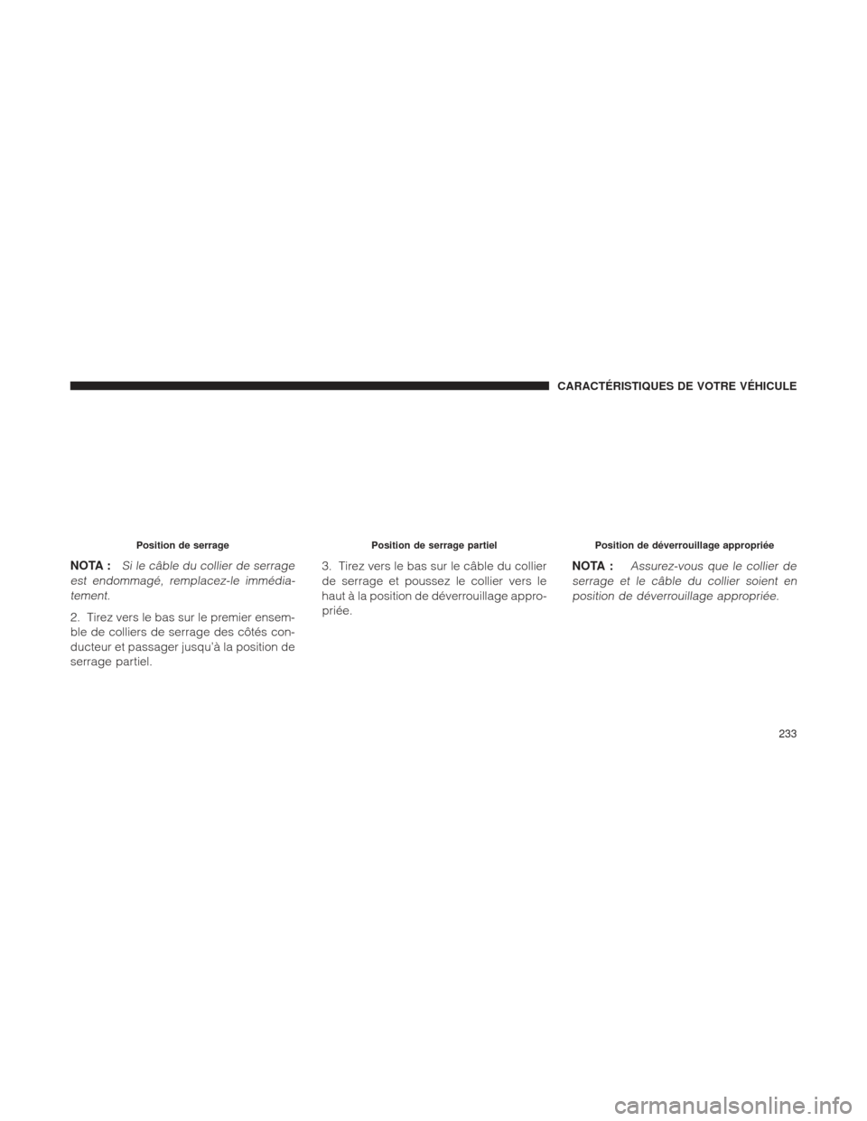 Ram 1500 2016 Manuel du propriétaire (in French) 2. Tirez vers le bas sur le premier ensem-
ble de colliers de serrage des côtés con-
ducteur et passager jusqu’à la position de
serrage partiel.3. Tirez vers le bas sur le câble du collier
de se Ram 1500 2016 Manuel du propriétaire (in French) 2. Tirez vers le bas sur le premier ensem-
ble de colliers de serrage des côtés con-
ducteur et passager jusqu’à la position de
serrage partiel.3. Tirez vers le bas sur le câble du collier
de se