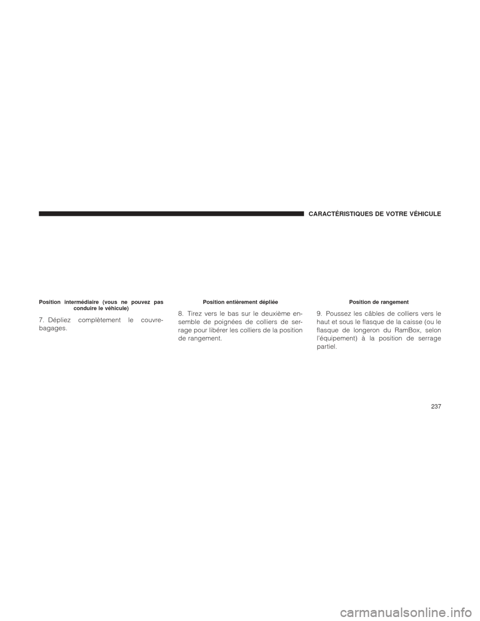 Ram 1500 2016 Manuel du propriétaire (in French) 7. Dépliez complètement le couvre-
bagages.8. Tirez vers le bas sur le deuxième en-
semble de poignées de colliers de ser-
rage pour libérer les colliers de la position
de rangement.9. Poussez le Ram 1500 2016 Manuel du propriétaire (in French) 7. Dépliez complètement le couvre-
bagages.8. Tirez vers le bas sur le deuxième en-
semble de poignées de colliers de ser-
rage pour libérer les colliers de la position
de rangement.9. Poussez le