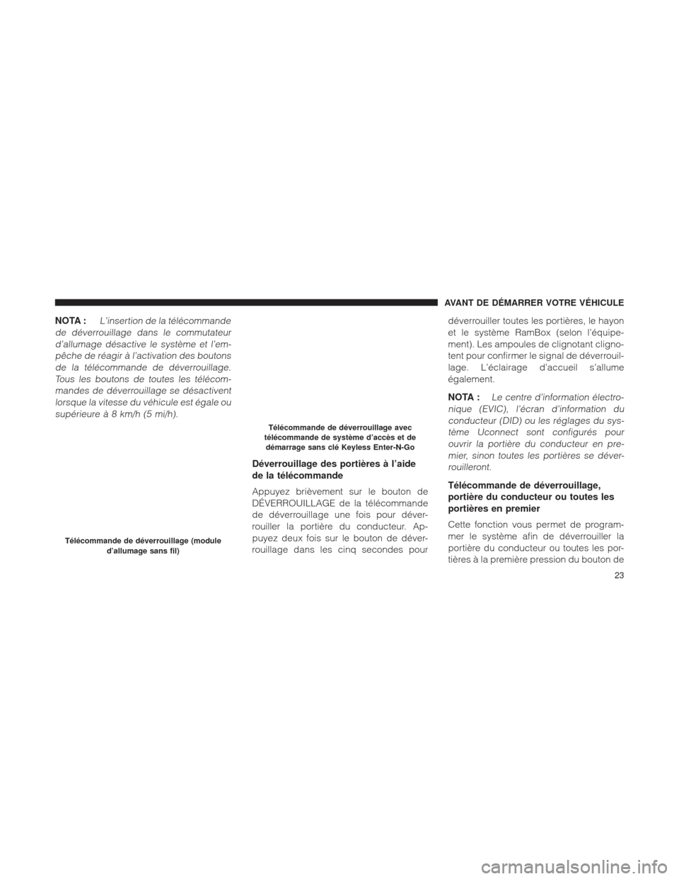 Ram 1500 2016 Manuel du propriétaire (in French) NOTA :L’insertion de la télécommande
de déverrouillage dans le commutateur d’allumage désactive le système et l’em-pêche de réagir à l’activation des boutonsde la télécommande de dé Ram 1500 2016 Manuel du propriétaire (in French) NOTA :L’insertion de la télécommande
de déverrouillage dans le commutateur d’allumage désactive le système et l’em-pêche de réagir à l’activation des boutonsde la télécommande de dé