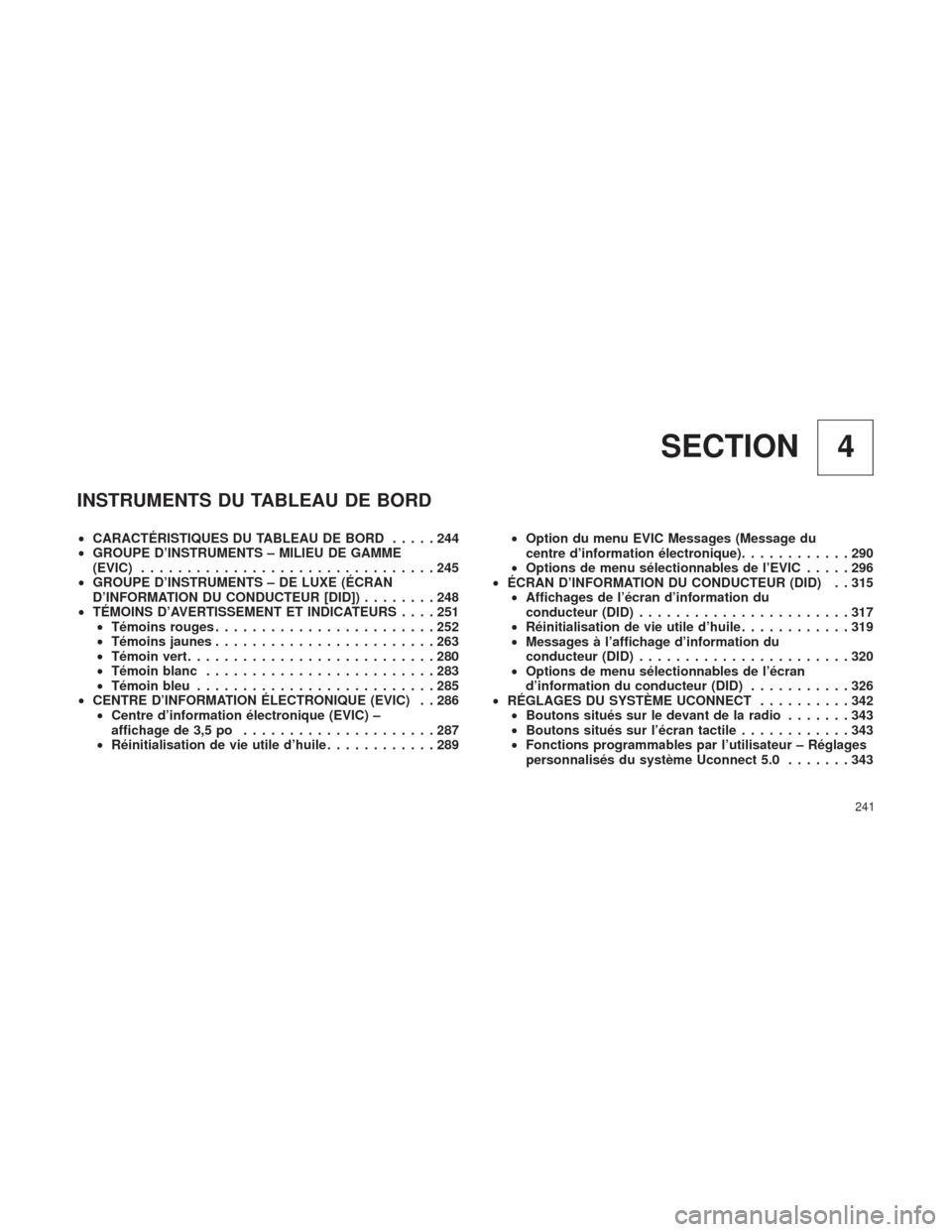 Ram 1500 2016 Manuel du propriétaire (in French) 4
SECTION
INSTRUMENTS DU TABLEAU DE BORD
• CARACTÉRISTIQUES DU TABLEAU DE BORD .....244
• GROUPE D’INSTRUMENTS – MILIEU DE GAMME
(EVIC) ................................245
• GROUPE D’INST Ram 1500 2016 Manuel du propriétaire (in French) 4
SECTION
INSTRUMENTS DU TABLEAU DE BORD
• CARACTÉRISTIQUES DU TABLEAU DE BORD .....244
• GROUPE D’INSTRUMENTS – MILIEU DE GAMME
(EVIC) ................................245
• GROUPE D’INST