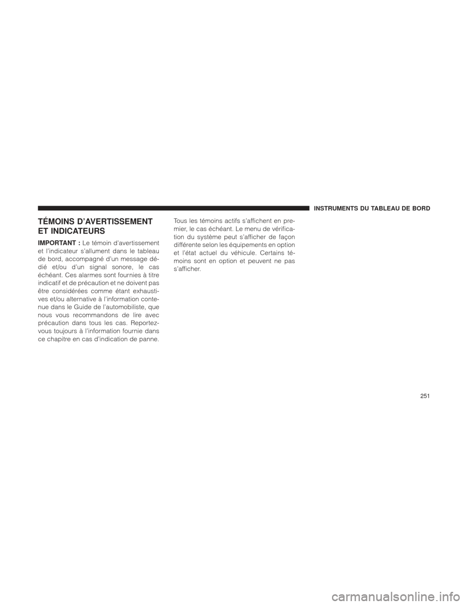 Ram 1500 2016 Manuel du propriétaire (in French) TÉMOINS D’AVERTISSEMENT
ET INDICATEURS
IMPORTANT :Le témoin d’avertissement
et l’indicateur s’allument dans le tableau
de bord, accompagné d’un message dé-
dié et/ou d’un signal sonor Ram 1500 2016 Manuel du propriétaire (in French) TÉMOINS D’AVERTISSEMENT
ET INDICATEURS
IMPORTANT :Le témoin d’avertissement
et l’indicateur s’allument dans le tableau
de bord, accompagné d’un message dé-
dié et/ou d’un signal sonor