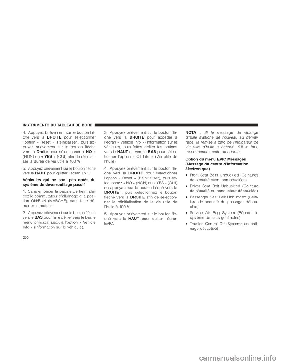 Ram 1500 2016 Manuel du propriétaire (in French) 4. Appuyez brièvement sur le bouton flé-
ché vers laDROITEpour sélectionner
l’option « Reset » (Réinitialiser), puis ap-
puyez brièvement sur le bouton fléché
vers la Droitepour sélection Ram 1500 2016 Manuel du propriétaire (in French) 4. Appuyez brièvement sur le bouton flé-
ché vers laDROITEpour sélectionner
l’option « Reset » (Réinitialiser), puis ap-
puyez brièvement sur le bouton fléché
vers la Droitepour sélection