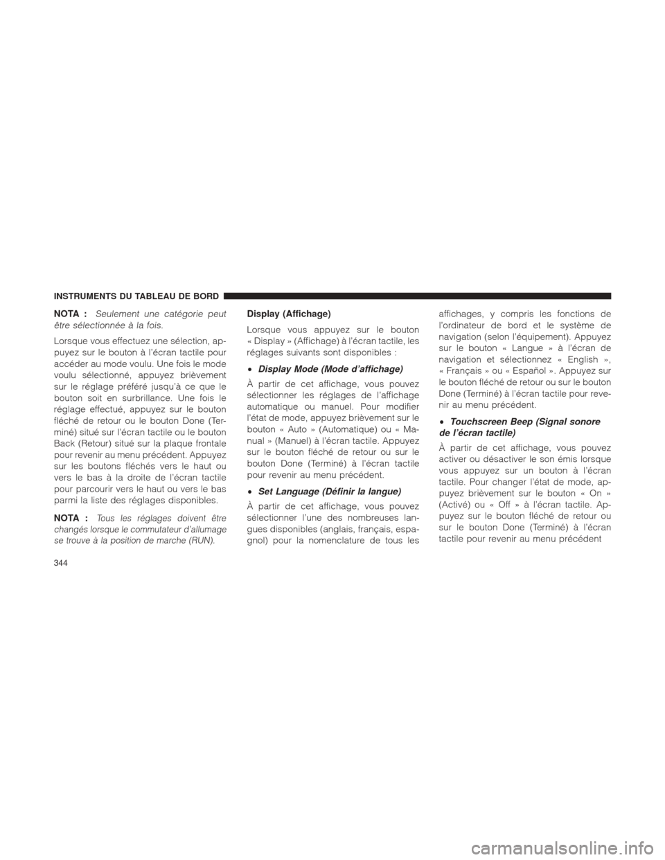Ram 1500 2016  Manuel du propriétaire (in French)  NOTA :Seulement une catégorie peut
être sélectionnée à la fois.
Lorsque vous effectuez une sélection, ap-
puyez sur le bouton à l’écran tactile pour
accéder au mode voulu. Une fois le mode
