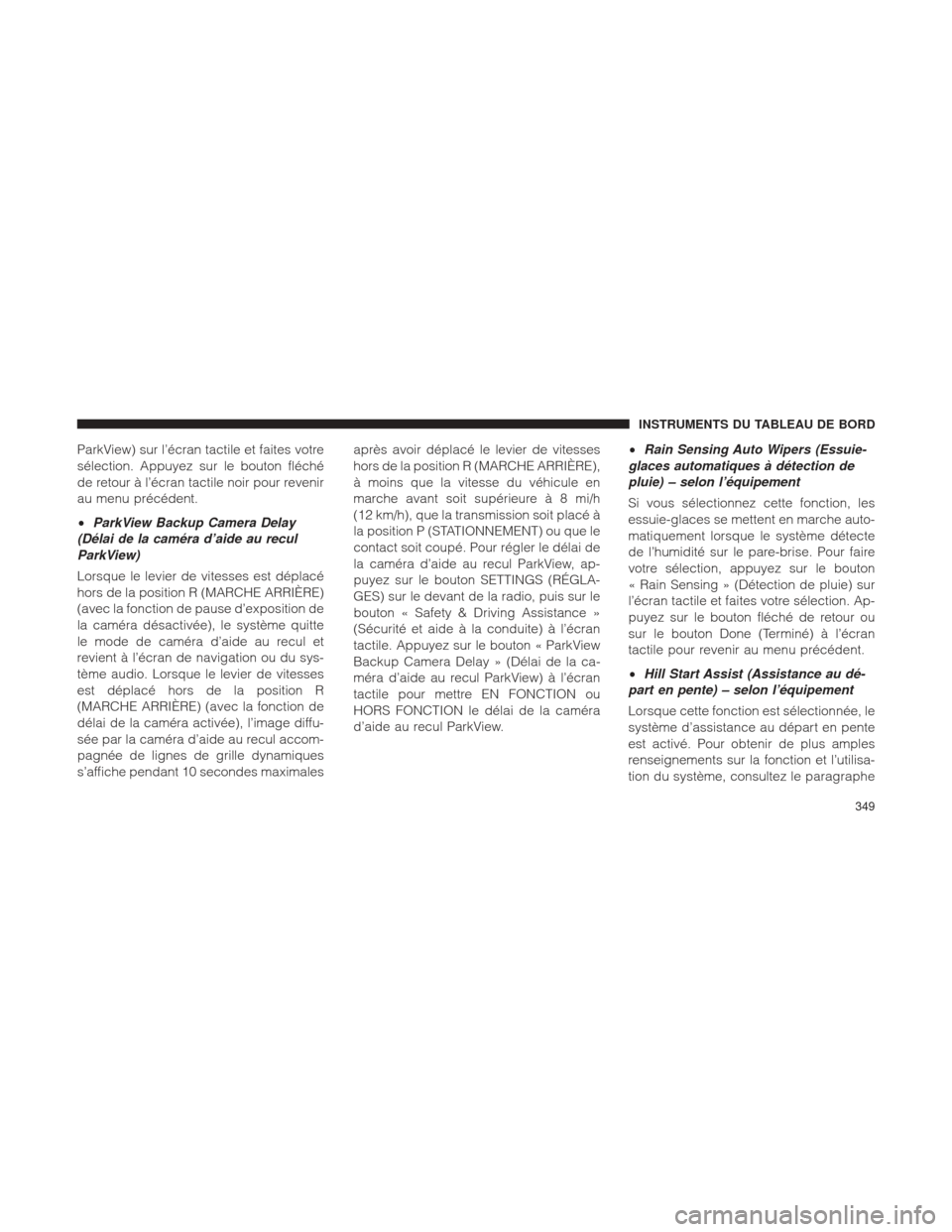 Ram 1500 2016  Manuel du propriétaire (in French)  ParkView) sur l’écran tactile et faites votre
sélection. Appuyez sur le bouton fléché
de retour à l’écran tactile noir pour revenir
au menu précédent.
•ParkView Backup Camera Delay
(Dél