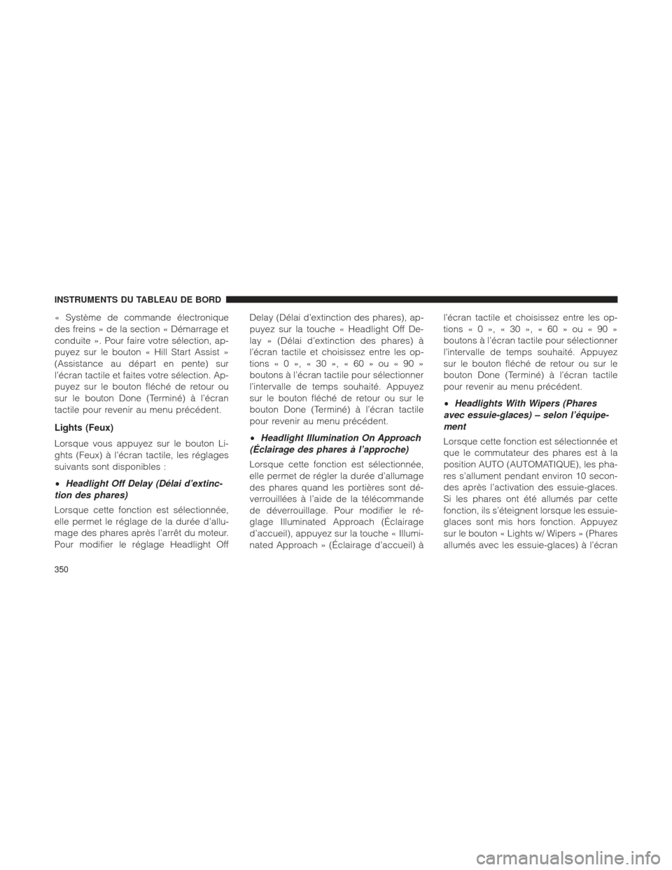Ram 1500 2016  Manuel du propriétaire (in French)  « Système de commande électronique
des freins » de la section « Démarrage et
conduite ». Pour faire votre sélection, ap-
puyez sur le bouton « Hill Start Assist »
(Assistance au départ en p