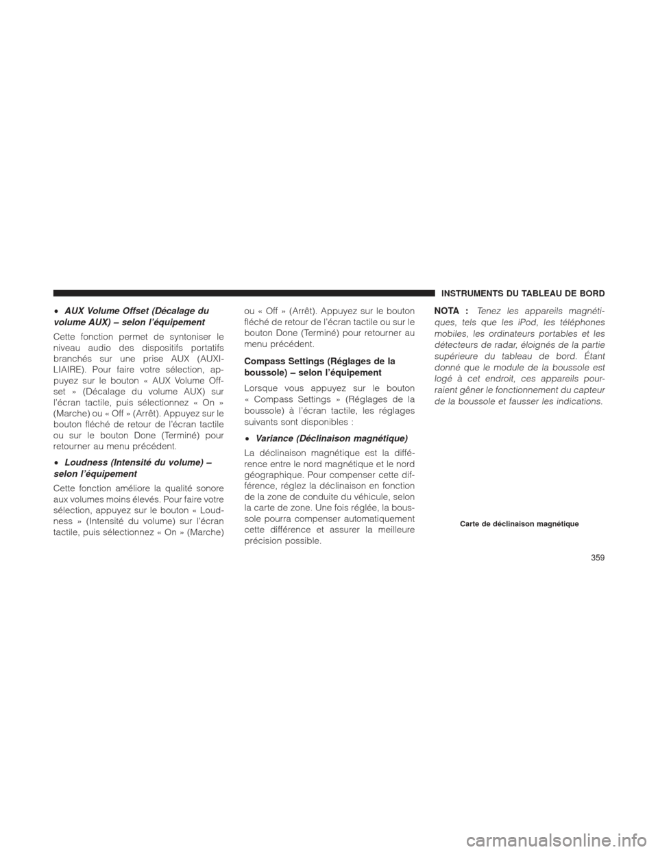 Ram 1500 2016  Manuel du propriétaire (in French)  •AUX Volume Offset (Décalage du
volume AUX) – selon l’équipement
Cette fonction permet de syntoniser le
niveau audio des dispositifs portatifs
branchés sur une prise AUX (AUXI-
LIAIRE). Pour 
