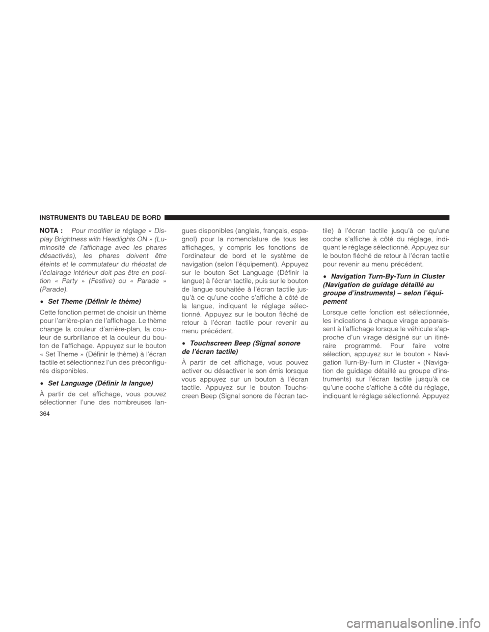 Ram 1500 2016  Manuel du propriétaire (in French)  NOTA :Pour modifier le réglage « Dis-
play Brightness with Headlights ON » (Lu- minosité de l’affichage avec les pharesdésactivés), les phares doivent êtreéteints et le commutateur du rhéos