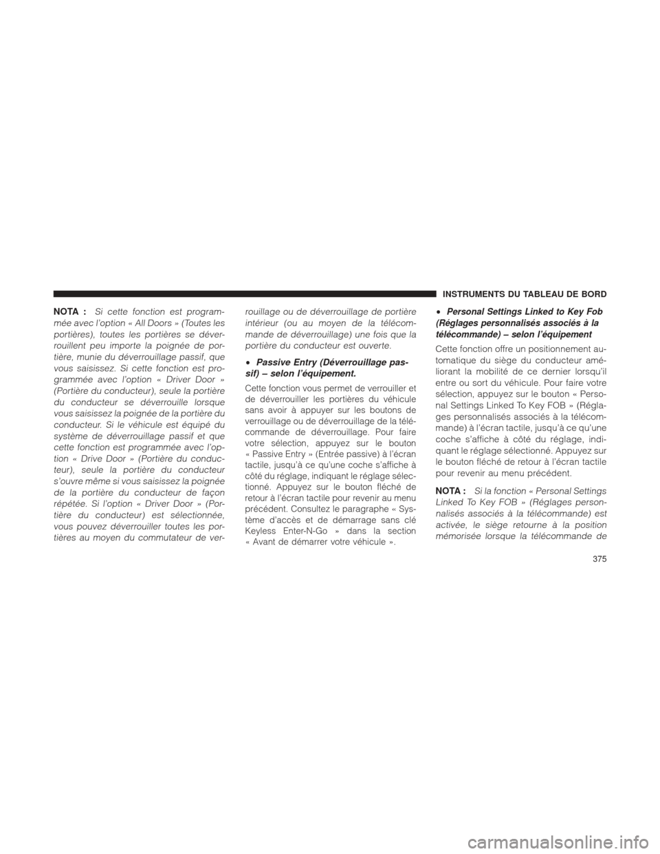Ram 1500 2016 Manuel du propriétaire (in French) NOTA :Si cette fonction est program-
mée avec l’option « All Doors » (Toutes les portières), toutes les portières se déver-rouillent peu importe la poignée de por-tière, munie du déverrouil Ram 1500 2016 Manuel du propriétaire (in French) NOTA :Si cette fonction est program-
mée avec l’option « All Doors » (Toutes les portières), toutes les portières se déver-rouillent peu importe la poignée de por-tière, munie du déverrouil
