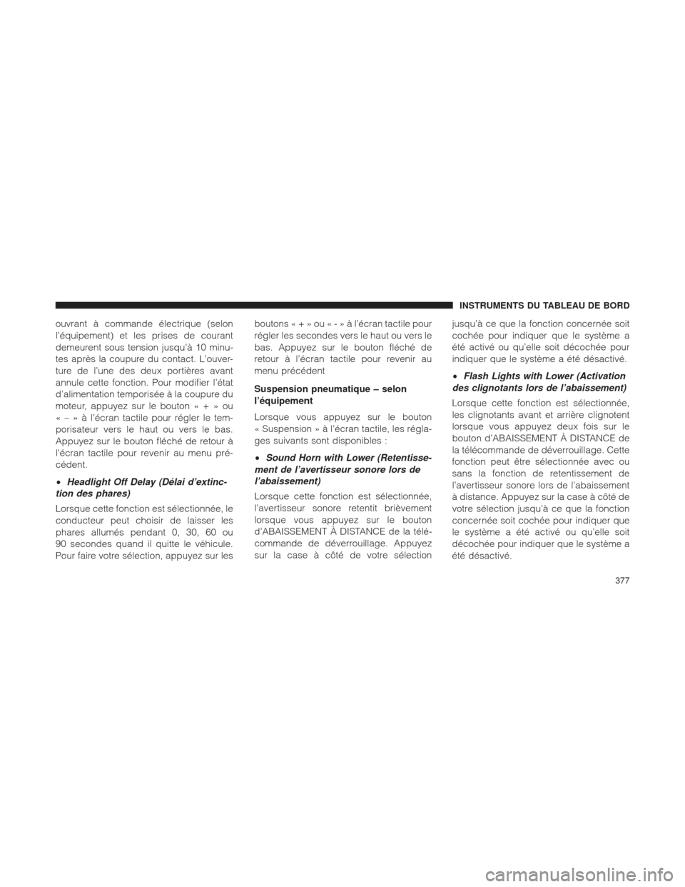 Ram 1500 2016 Manuel du propriétaire (in French) ouvrant à commande électrique (selon
l’équipement) et les prises de courant
demeurent sous tension jusqu’à 10 minu-
tes après la coupure du contact. L’ouver-
ture de l’une des deux portià Ram 1500 2016 Manuel du propriétaire (in French) ouvrant à commande électrique (selon
l’équipement) et les prises de courant
demeurent sous tension jusqu’à 10 minu-
tes après la coupure du contact. L’ouver-
ture de l’une des deux portiÃ