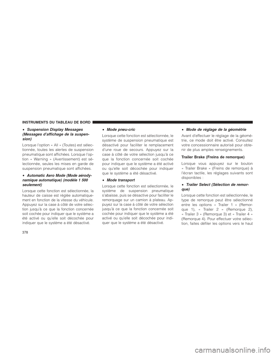 Ram 1500 2016 Manuel du propriétaire (in French) •Suspension Display Messages
(Messages d’affichage de la suspen-
sion)
Lorsque l’option « All » (Toutes) est sélec-
tionnée, toutes les alertes de suspension
pneumatique sont affichées. Lor Ram 1500 2016 Manuel du propriétaire (in French) •Suspension Display Messages
(Messages d’affichage de la suspen-
sion)
Lorsque l’option « All » (Toutes) est sélec-
tionnée, toutes les alertes de suspension
pneumatique sont affichées. Lor