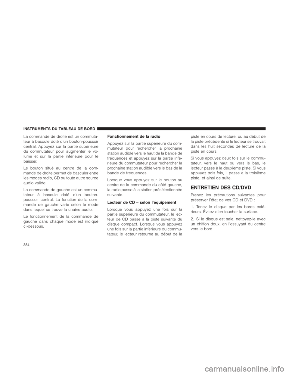 Ram 1500 2016 Manuel du propriétaire (in French) La commande de droite est un commuta-
teur à bascule doté d’un bouton-poussoir
central. Appuyez sur la partie supérieure
du commutateur pour augmenter le vo-
lume et sur la partie inférieure pou Ram 1500 2016 Manuel du propriétaire (in French) La commande de droite est un commuta-
teur à bascule doté d’un bouton-poussoir
central. Appuyez sur la partie supérieure
du commutateur pour augmenter le vo-
lume et sur la partie inférieure pou