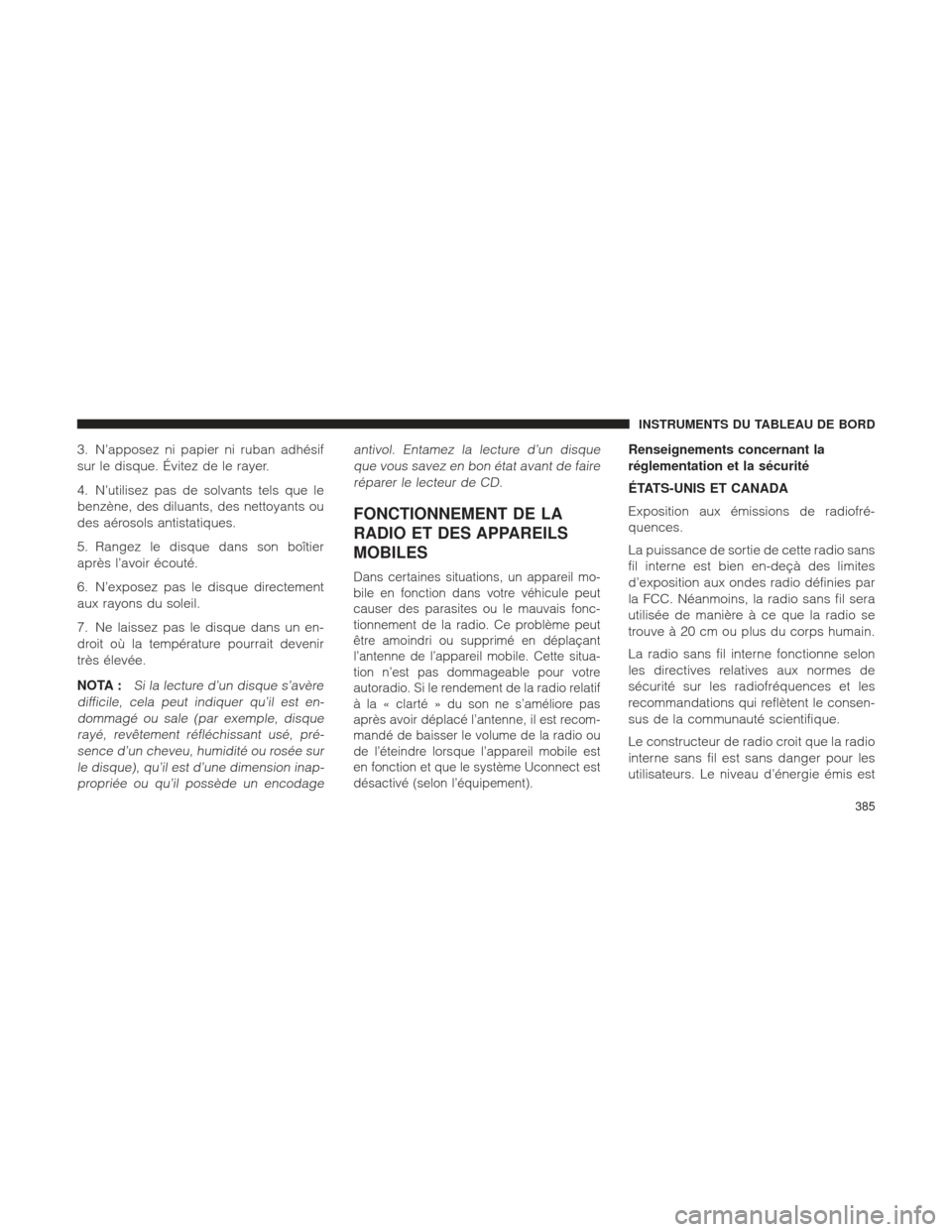 Ram 1500 2016 Manuel du propriétaire (in French) 3. N’apposez ni papier ni ruban adhésif
sur le disque. Évitez de le rayer.
4. N’utilisez pas de solvants tels que le
benzène, des diluants, des nettoyants ou
des aérosols antistatiques.
5. Ran Ram 1500 2016 Manuel du propriétaire (in French) 3. N’apposez ni papier ni ruban adhésif
sur le disque. Évitez de le rayer.
4. N’utilisez pas de solvants tels que le
benzène, des diluants, des nettoyants ou
des aérosols antistatiques.
5. Ran