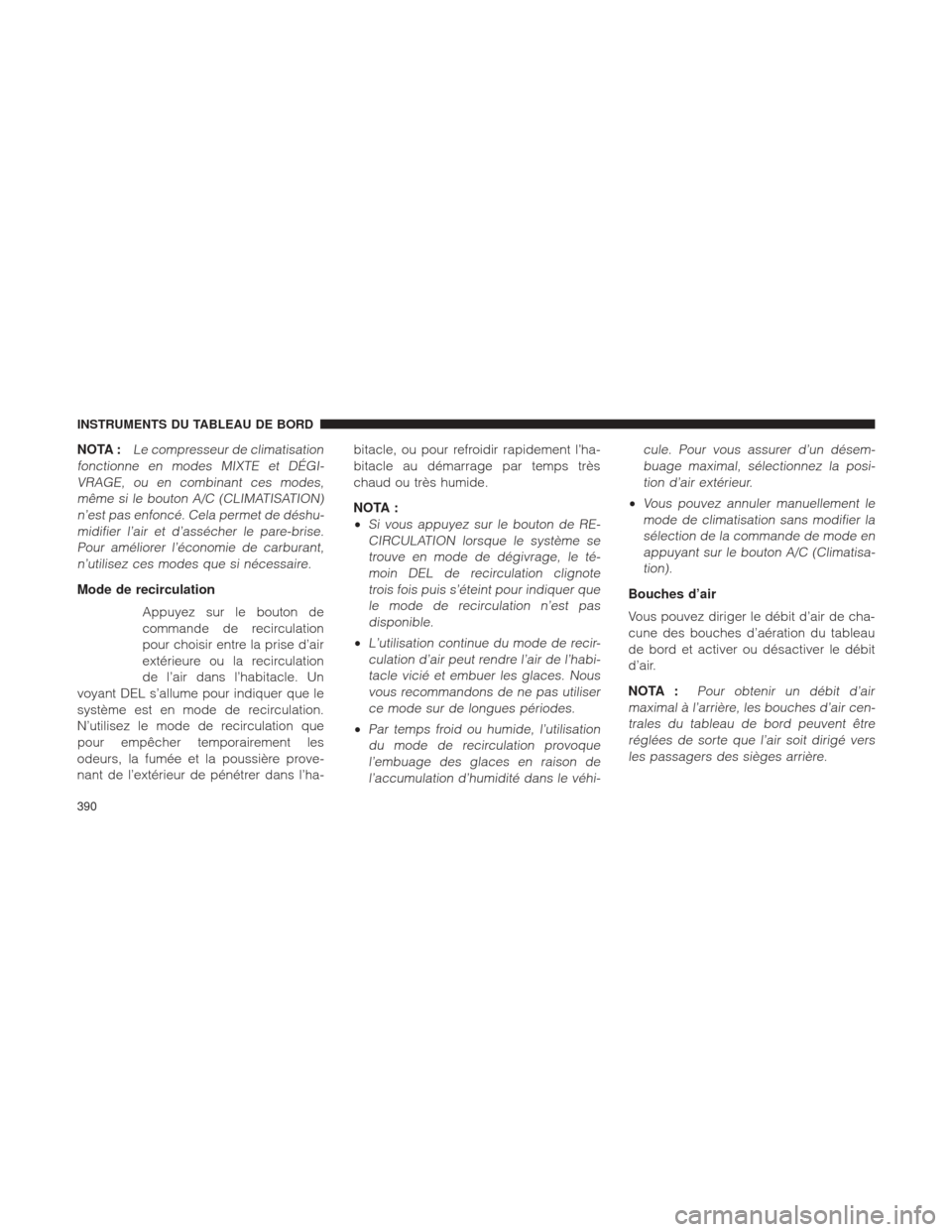 Ram 1500 2016 Manuel du propriétaire (in French) NOTA :Le compresseur de climatisation
fonctionne en modes MIXTE et DÉGI- VRAGE, ou en combinant ces modes,même si le bouton A/C (CLIMATISATION)n’est pas enfoncé. Cela permet de déshu-midifier lâ Ram 1500 2016 Manuel du propriétaire (in French) NOTA :Le compresseur de climatisation
fonctionne en modes MIXTE et DÉGI- VRAGE, ou en combinant ces modes,même si le bouton A/C (CLIMATISATION)n’est pas enfoncé. Cela permet de déshu-midifier lâ
