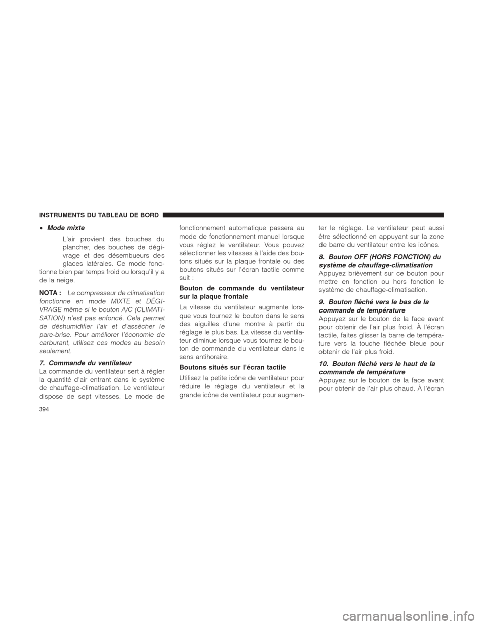 Ram 1500 2016 Manuel du propriétaire (in French) •Mode mixte
L’air provient des bouches du
plancher, des bouches de dégi-
vrage et des désembueurs des
glaces latérales. Ce mode fonc-
tionne bien par temps froid ou lorsqu’il y a
de la neige. Ram 1500 2016 Manuel du propriétaire (in French) •Mode mixte
L’air provient des bouches du
plancher, des bouches de dégi-
vrage et des désembueurs des
glaces latérales. Ce mode fonc-
tionne bien par temps froid ou lorsqu’il y a
de la neige.