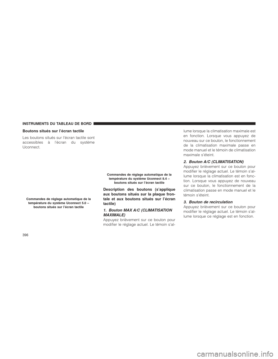 Ram 1500 2016 Manuel du propriétaire (in French) Boutons situés sur l’écran tactile
Les boutons situés sur l’écran tactile sont
accessibles à l’écran du système
Uconnect.Description des boutons (s’applique
aux boutons situés sur la p Ram 1500 2016 Manuel du propriétaire (in French) Boutons situés sur l’écran tactile
Les boutons situés sur l’écran tactile sont
accessibles à l’écran du système
Uconnect.Description des boutons (s’applique
aux boutons situés sur la p