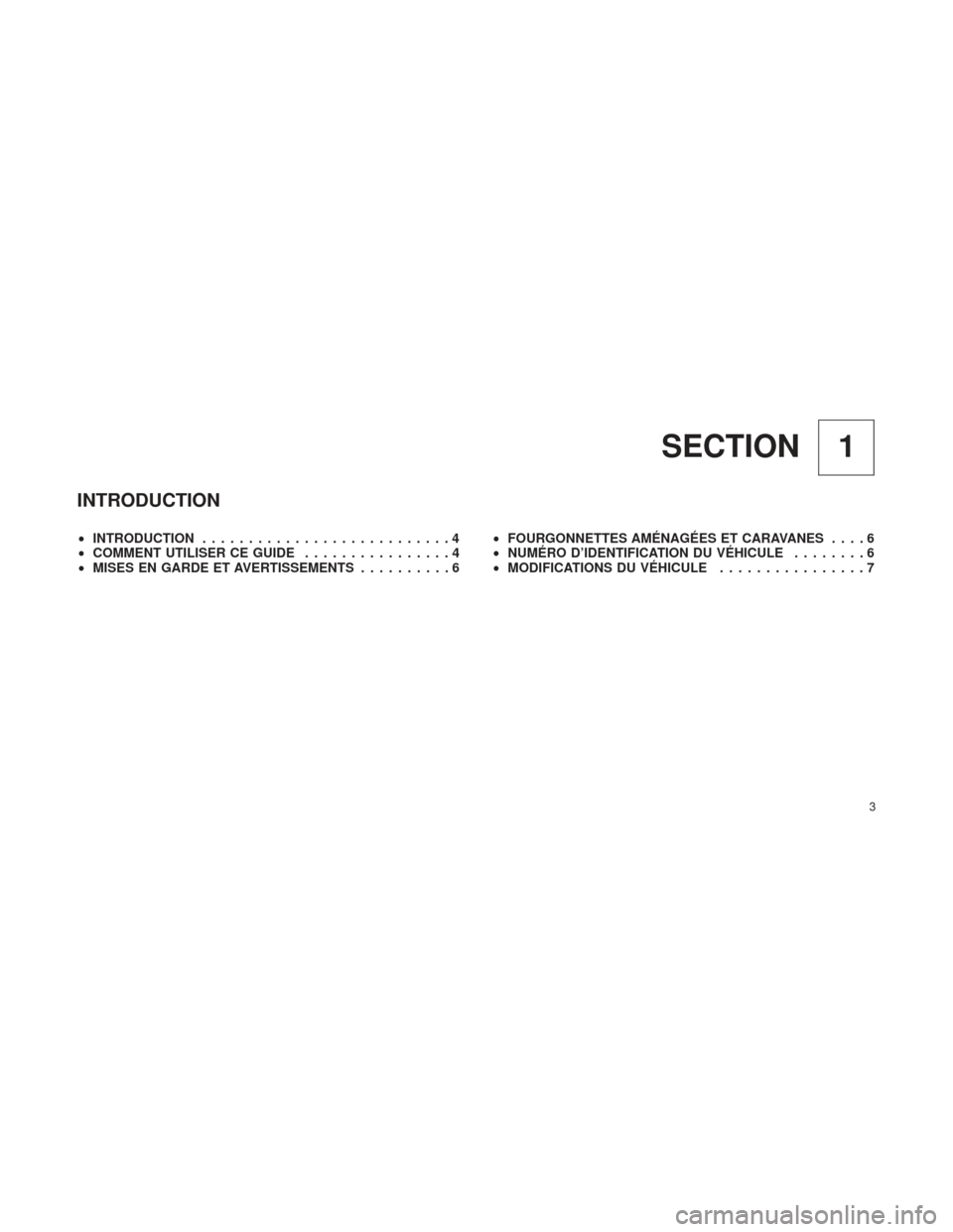 Ram 1500 2016  Manuel du propriétaire (in French)  1
SECTION
INTRODUCTION
• INTRODUCTION ...........................4
• COMMENT UTILISER CE GUIDE ................4
• MISES EN GARDE ET AVERTISSEMENTS ..........6•
FOURGONNETTES AMÉNAGÉES ET CA