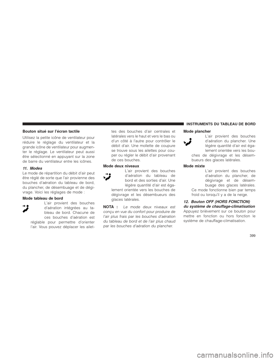 Ram 1500 2016 Manuel du propriétaire (in French) Bouton situé sur l’écran tactile
Utilisez la petite icône de ventilateur pour
réduire le réglage du ventilateur et la
grande icône de ventilateur pour augmen-
ter le réglage. Le ventilateur p Ram 1500 2016 Manuel du propriétaire (in French) Bouton situé sur l’écran tactile
Utilisez la petite icône de ventilateur pour
réduire le réglage du ventilateur et la
grande icône de ventilateur pour augmen-
ter le réglage. Le ventilateur p