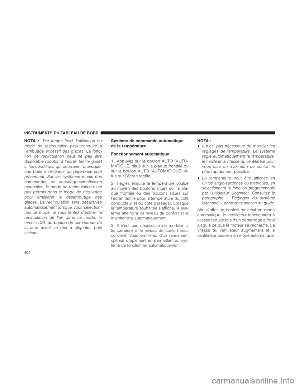 Ram 1500 2016 Manuel du propriétaire (in French) NOTA :Par temps froid, l’utilisation du
mode de recirculation peut conduire à l’embuage excessif des glaces. La fonc-tion de recirculation peut ne pas êtredisponible (bouton à l’écran tactil Ram 1500 2016 Manuel du propriétaire (in French) NOTA :Par temps froid, l’utilisation du
mode de recirculation peut conduire à l’embuage excessif des glaces. La fonc-tion de recirculation peut ne pas êtredisponible (bouton à l’écran tactil