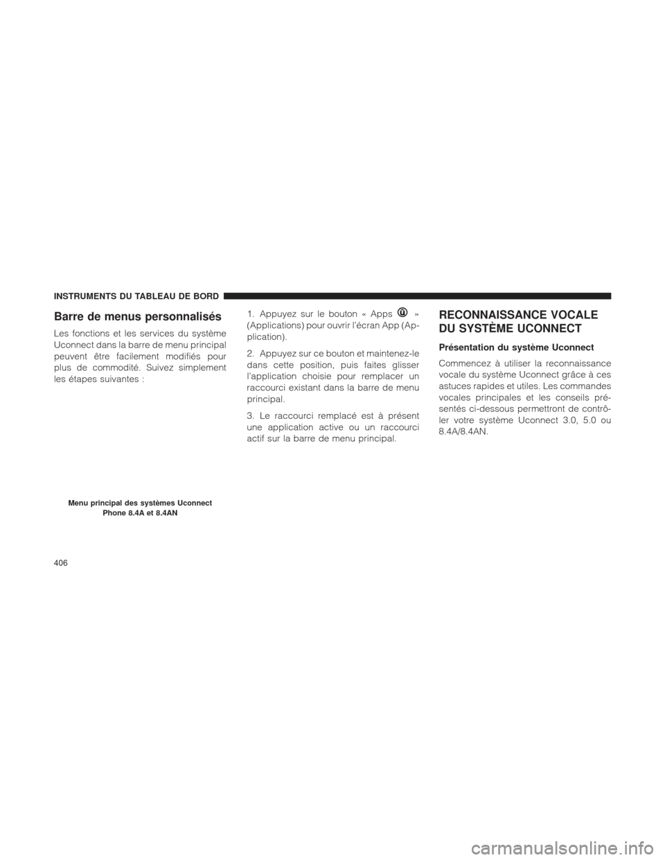 Ram 1500 2016 Manuel du propriétaire (in French) Barre de menus personnalisés
Les fonctions et les services du système
Uconnect dans la barre de menu principal
peuvent être facilement modifiés pour
plus de commodité. Suivez simplement
les étap Ram 1500 2016 Manuel du propriétaire (in French) Barre de menus personnalisés
Les fonctions et les services du système
Uconnect dans la barre de menu principal
peuvent être facilement modifiés pour
plus de commodité. Suivez simplement
les étap